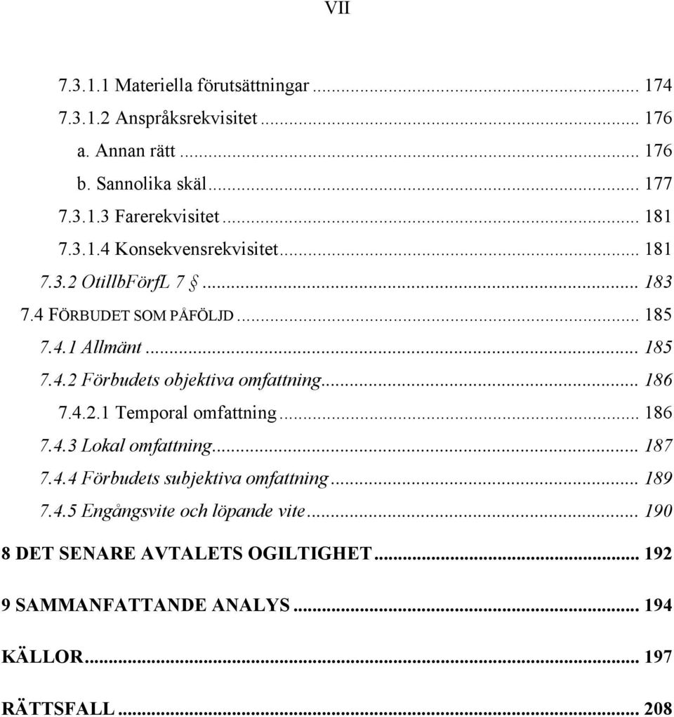 .. 186 7.4.2.1 Temporal omfattning... 186 7.4.3 Lokal omfattning... 187 7.4.4 Förbudets subjektiva omfattning... 189 7.4.5 Engångsvite och löpande vite.