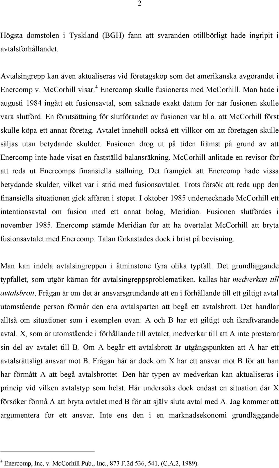 En förutsättning för slutförandet av fusionen var bl.a. att McCorhill först skulle köpa ett annat företag. Avtalet innehöll också ett villkor om att företagen skulle säljas utan betydande skulder.