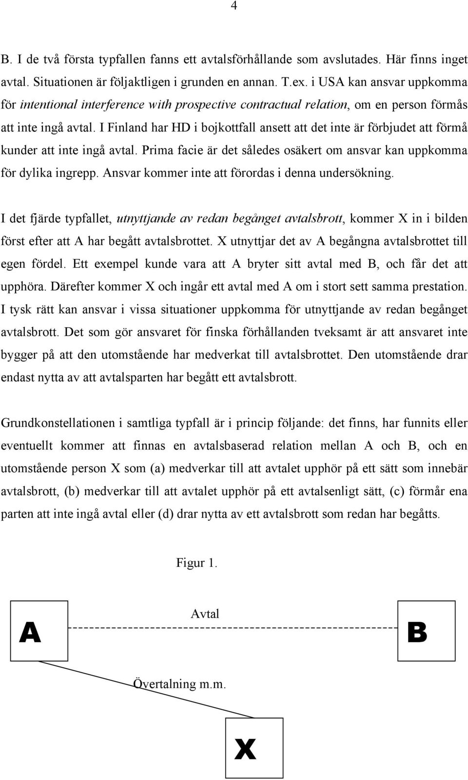 I Finland har HD i bojkottfall ansett att det inte är förbjudet att förmå kunder att inte ingå avtal. Prima facie är det således osäkert om ansvar kan uppkomma för dylika ingrepp.