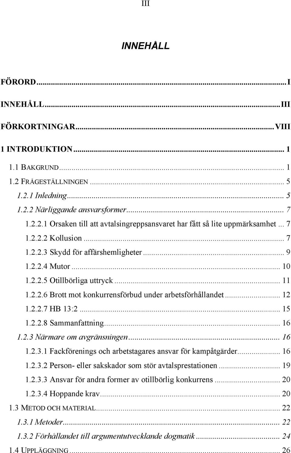 .. 15 1.2.2.8 Sammanfattning... 16 1.2.3 Närmare om avgränsningen... 16 1.2.3.1 Fackförenings och arbetstagares ansvar för kampåtgärder... 16 1.2.3.2 Person- eller sakskador som stör avtalsprestationen.