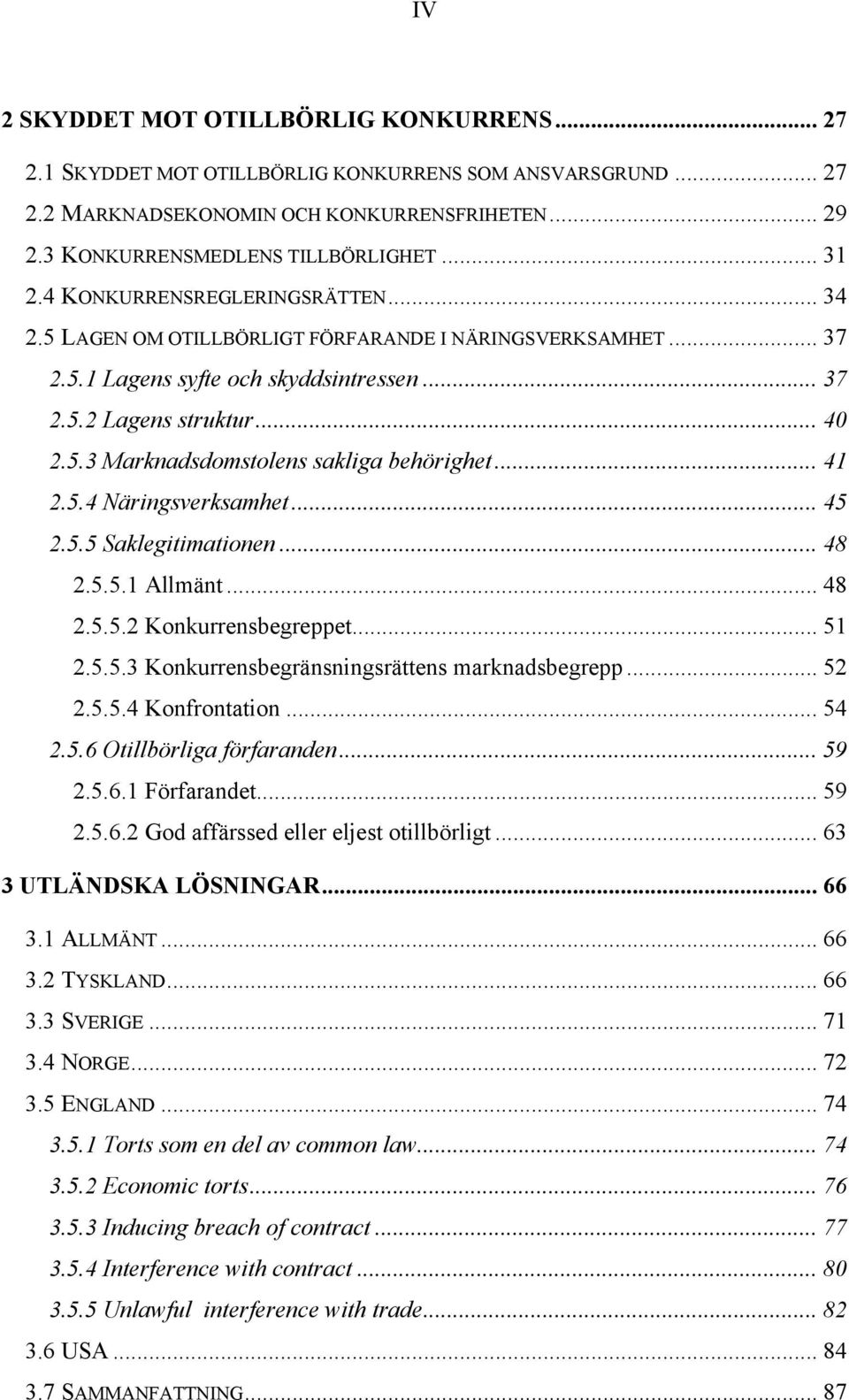 .. 41 2.5.4 Näringsverksamhet... 45 2.5.5 Saklegitimationen... 48 2.5.5.1 Allmänt... 48 2.5.5.2 Konkurrensbegreppet... 51 2.5.5.3 Konkurrensbegränsningsrättens marknadsbegrepp... 52 2.5.5.4 Konfrontation.