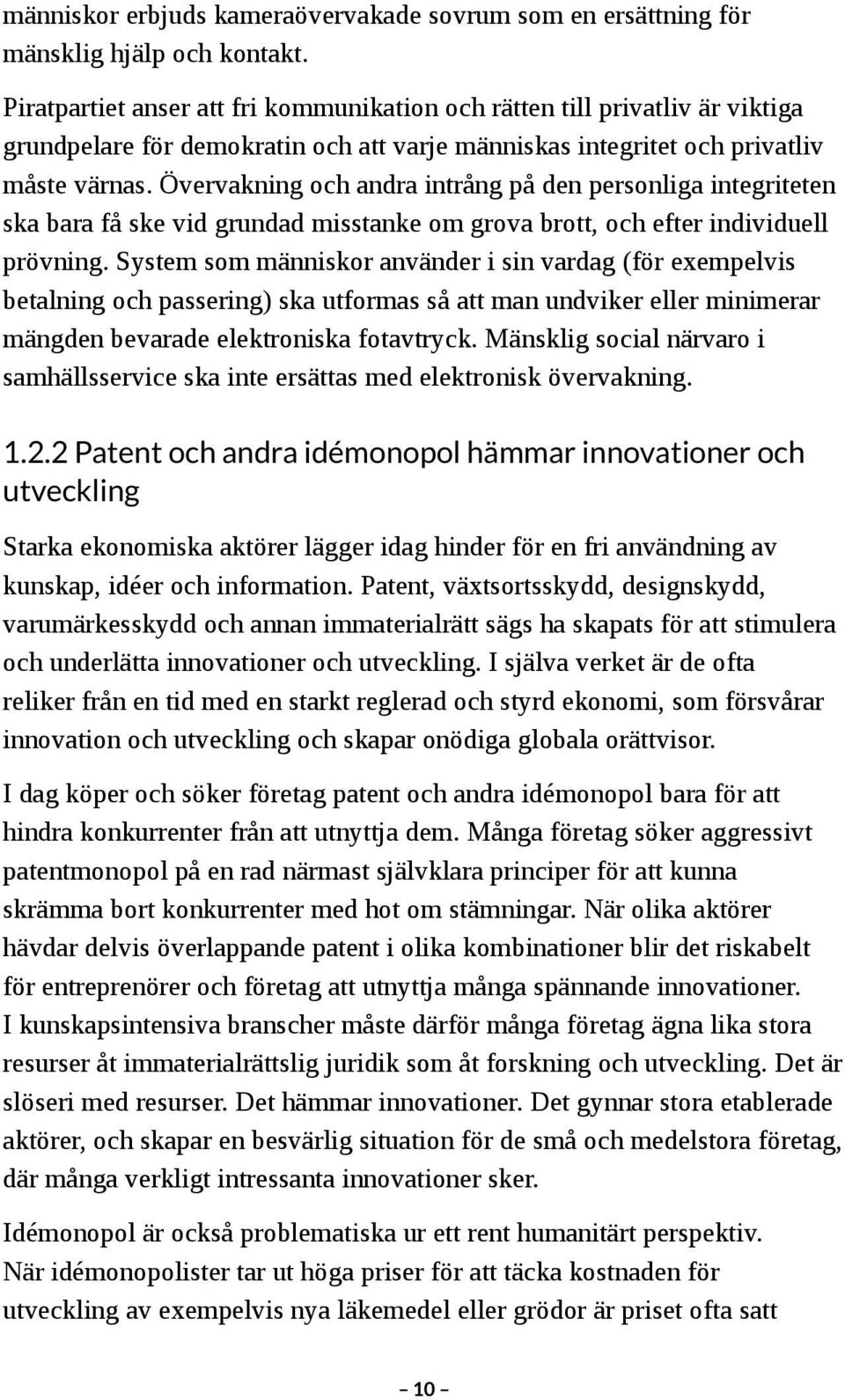 Övervakning och andra intrång på den personliga integriteten ska bara få ske vid grundad misstanke om grova brott, och efter individuell prövning.