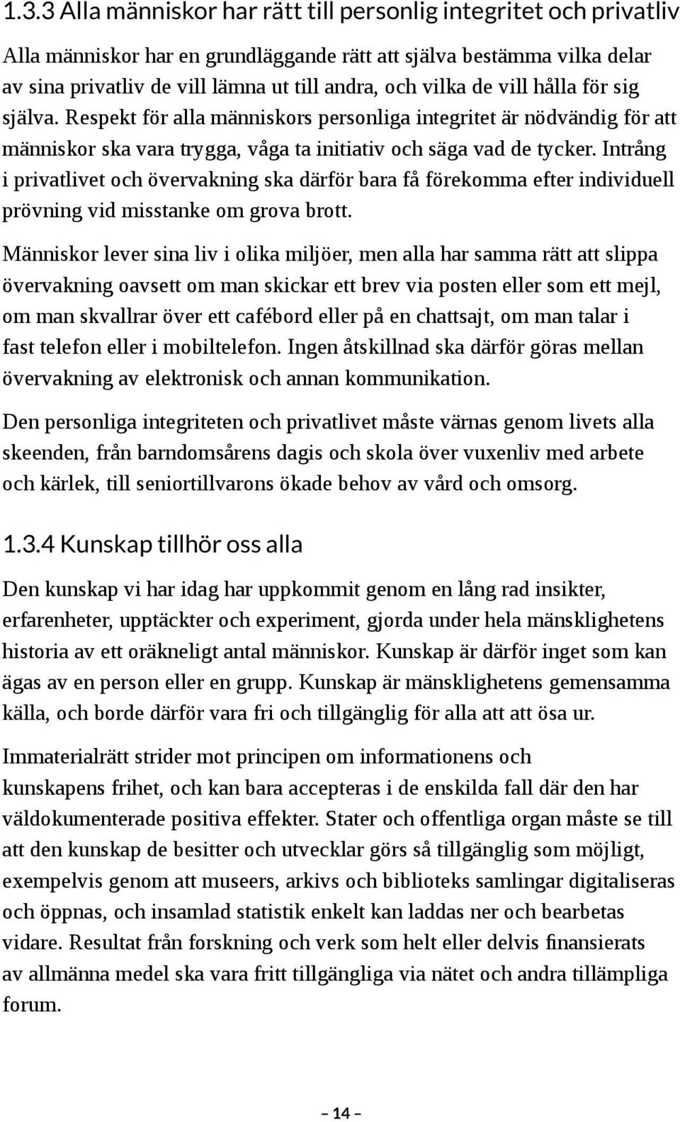 Intrång i privatlivet och övervakning ska därför bara få förekomma efter individuell prövning vid misstanke om grova brott.