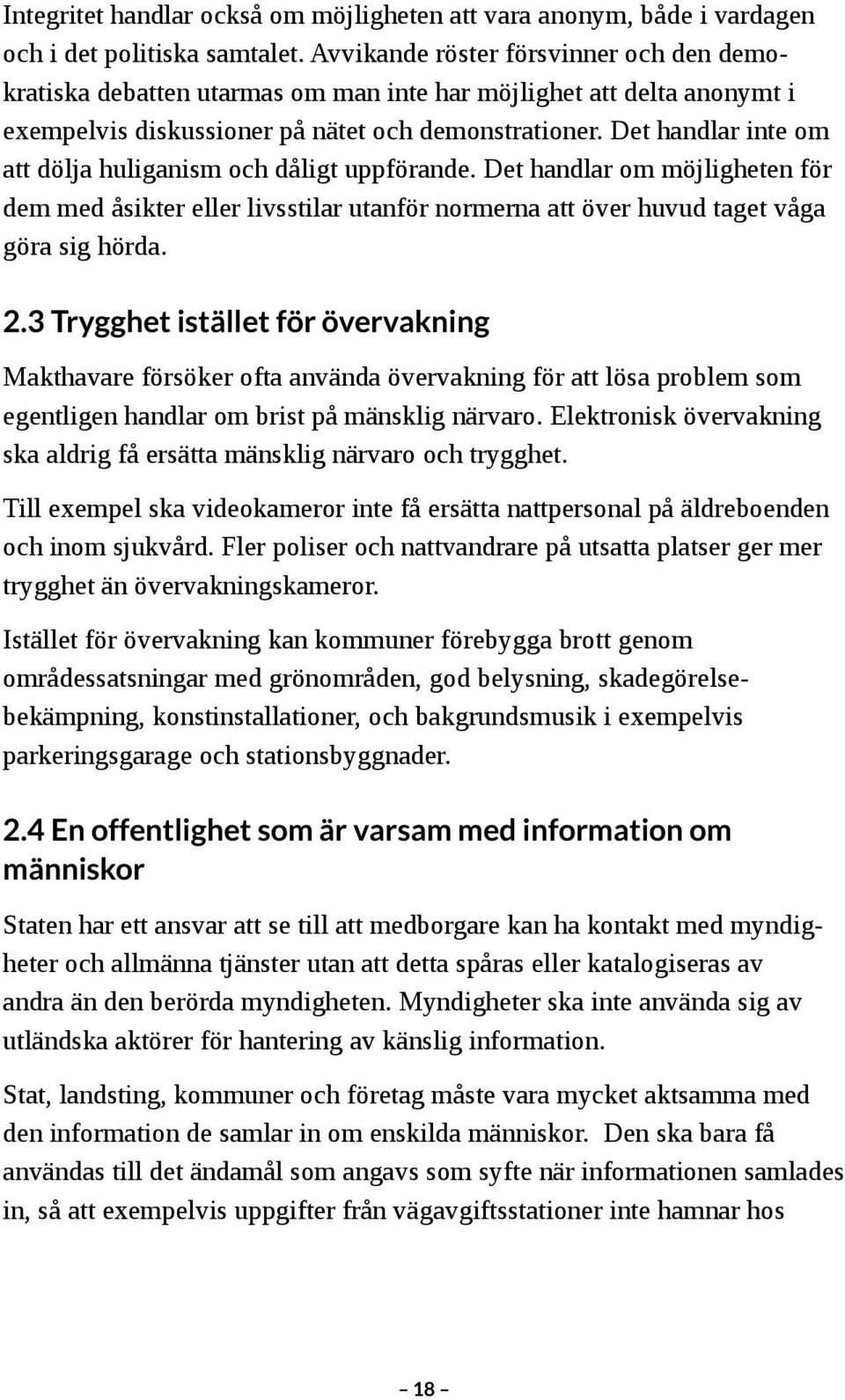 Det handlar inte om att dölja huliganism och dåligt uppförande. Det handlar om möjligheten för dem med åsikter eller livsstilar utanför normerna att över huvud taget våga göra sig hörda. 2.