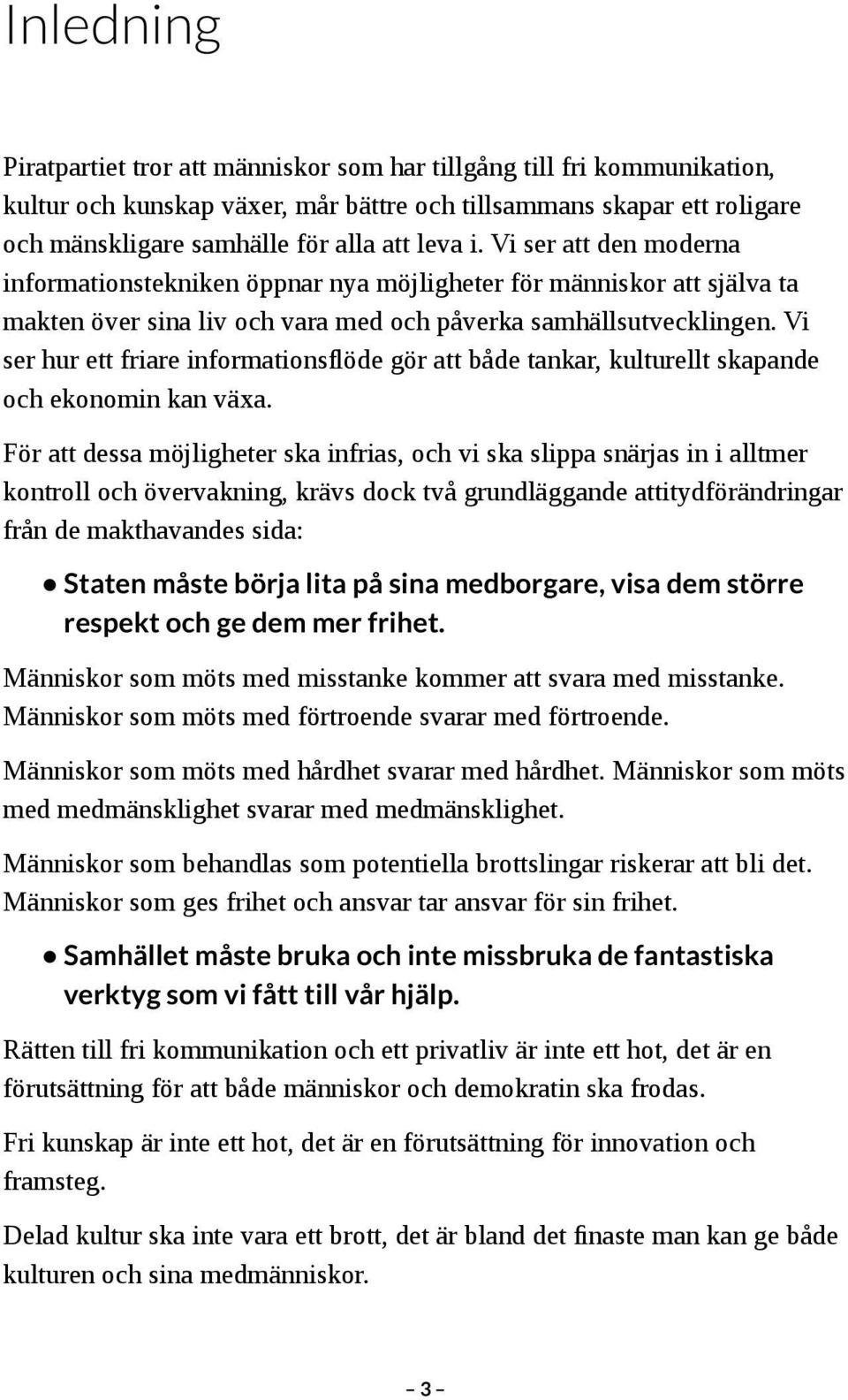 Vi ser hur ett friare informationsflöde gör att både tankar, kulturellt skapande och ekonomin kan växa.