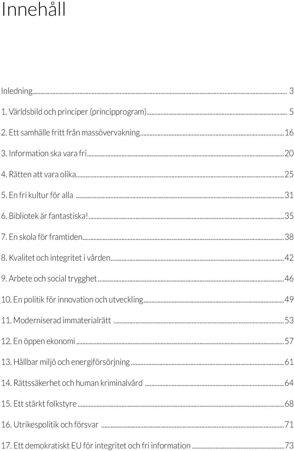 Arbete och social trygghet...46 10. En politik för innovation och utveckling...49 11. Moderniserad immaterialrätt...53 12. En öppen ekonomi...57 13.