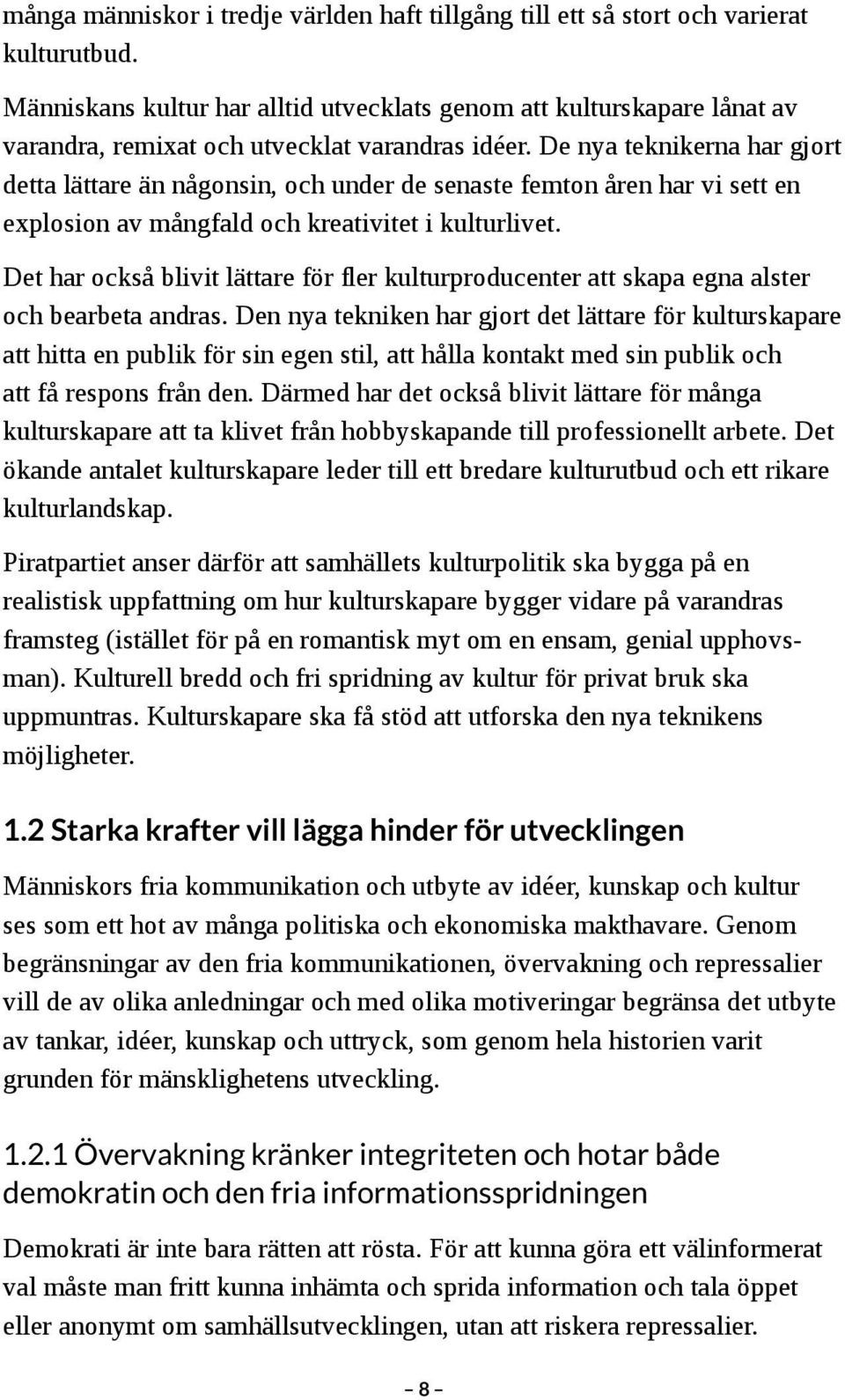 De nya teknikerna har gjort detta lättare än någonsin, och under de senaste femton åren har vi sett en explosion av mångfald och kreativitet i kulturlivet.