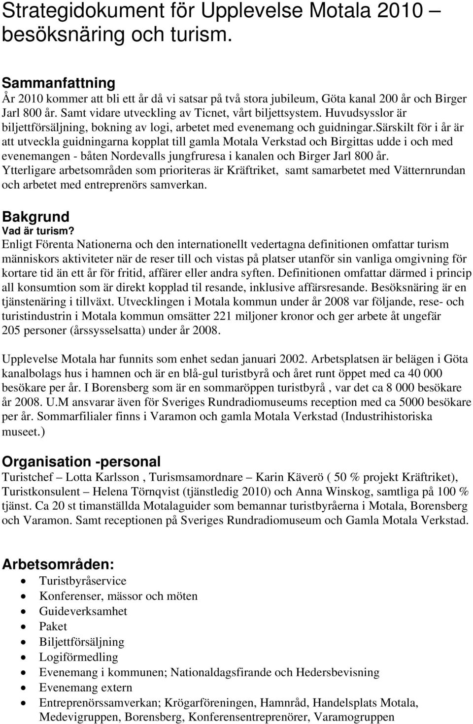 särskilt för i år är att utveckla guidningarna kopplat till gamla Motala Verkstad och Birgittas udde i och med evenemangen - båten Nordevalls jungfruresa i kanalen och Birger Jarl 800 år.