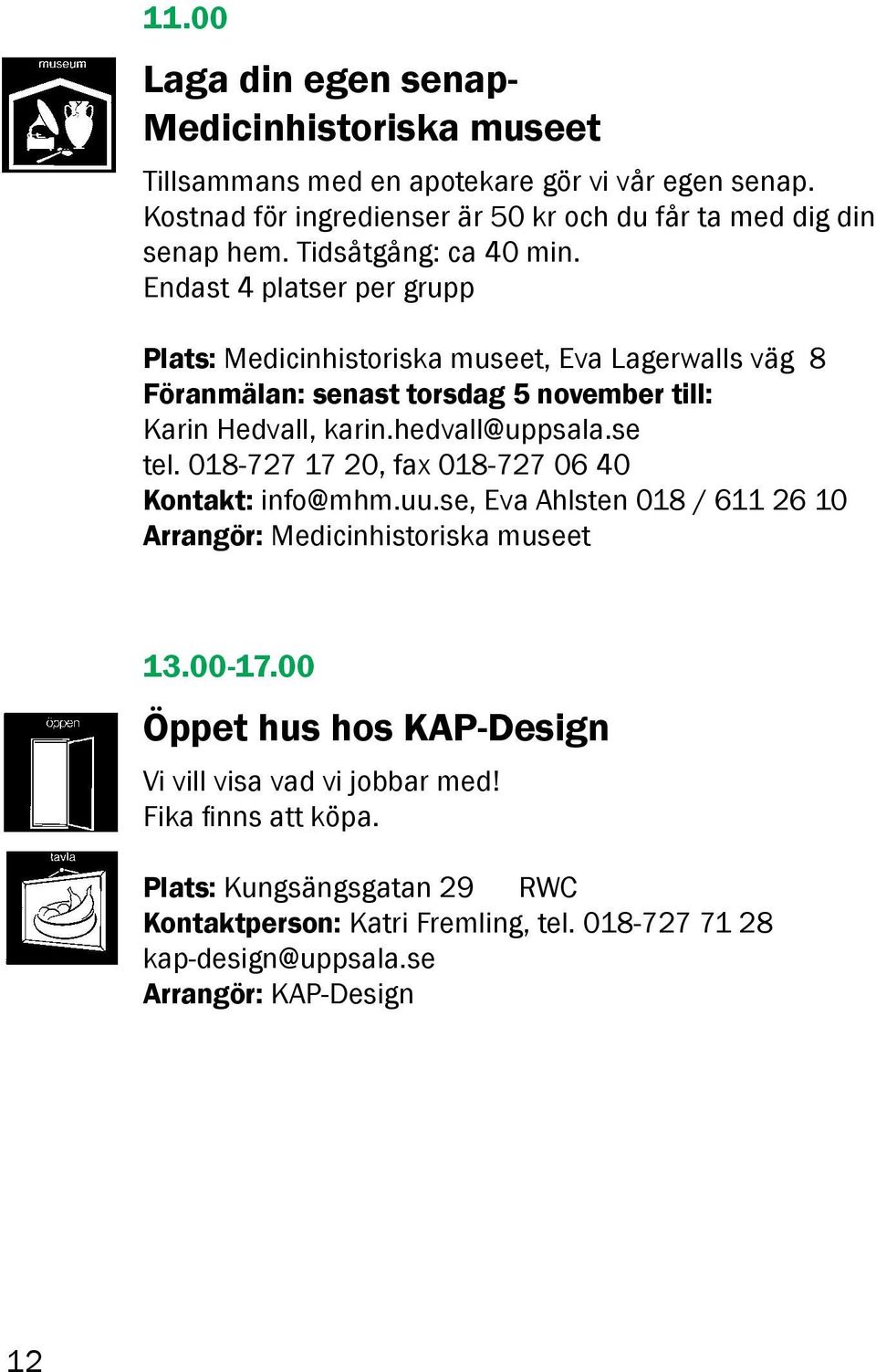 hedvall@uppsala.se tel. 018-727 17 20, fax 018-727 06 40 Kontakt: info@mhm.uu.se, Eva Ahlsten 018 / 611 26 10 Arrangör: Medicinhistoriska museet 13.00-17.