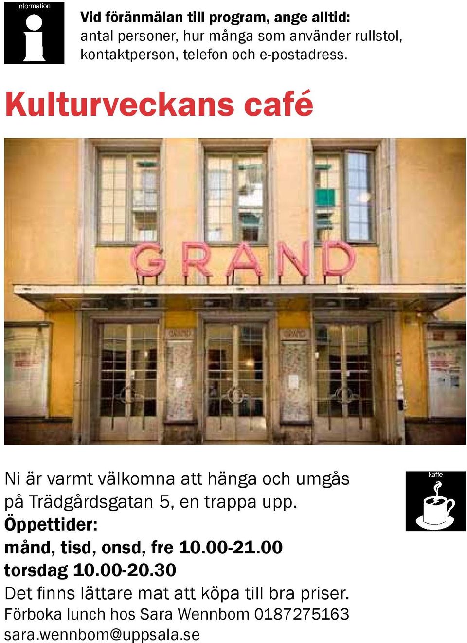 Kulturveckans café Ni är varmt välkomna att hänga och umgås på Trädgårdsgatan 5, en trappa upp.