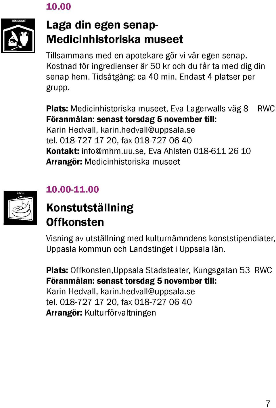 018-727 17 20, fax 018-727 06 40 Kontakt: info@mhm.uu.se, Eva Ahlsten 018-611 26 10 Arrangör: Medicinhistoriska museet 10.00-11.