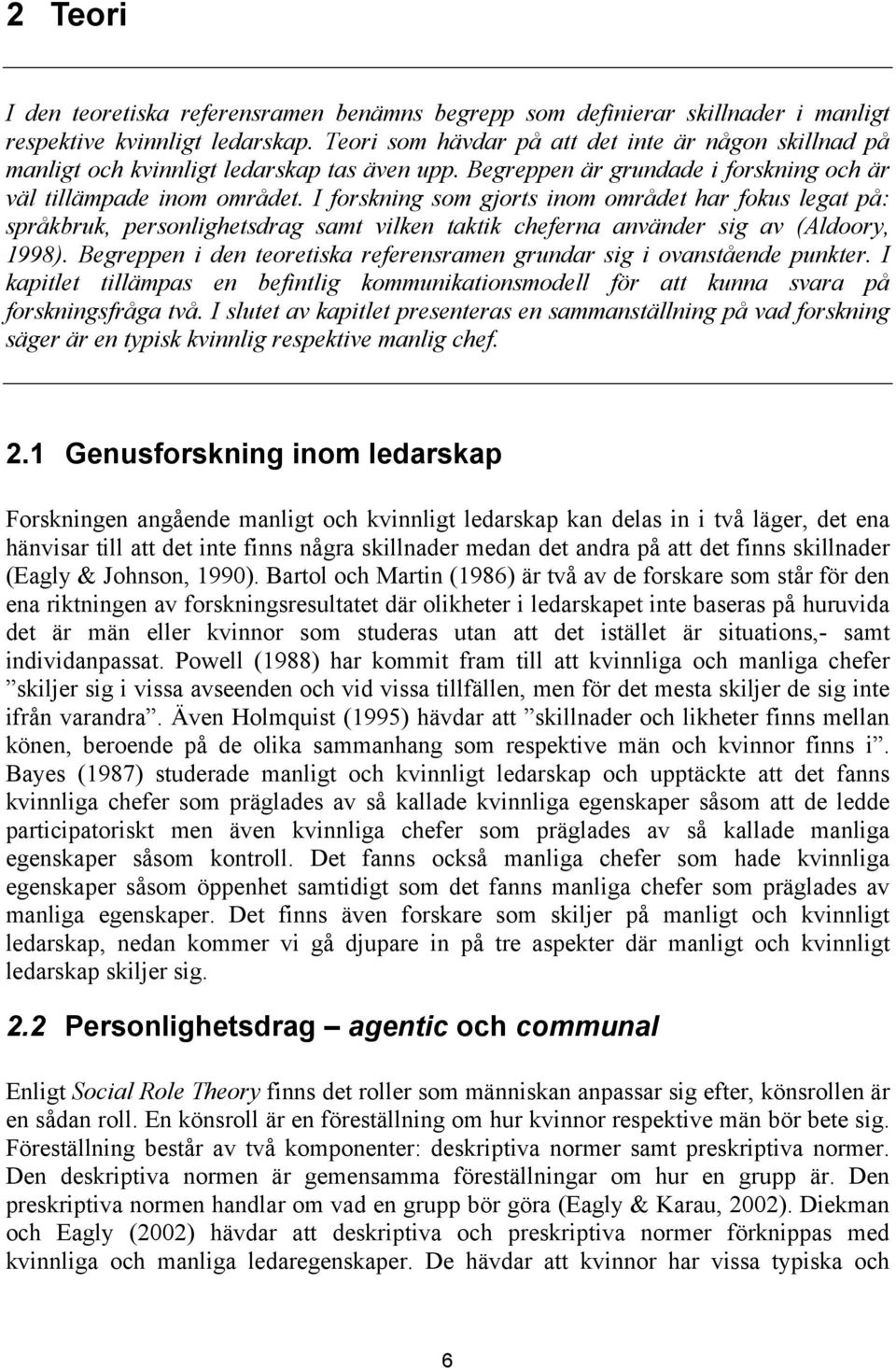 I forskning som gjorts inom området har fokus legat på: språkbruk, personlighetsdrag samt vilken taktik cheferna använder sig av (Aldoory, 1998).