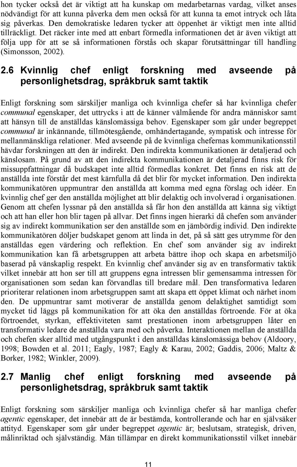 Det räcker inte med att enbart förmedla informationen det är även viktigt att följa upp för att se så informationen förstås och skapar förutsättningar till handling (Simonsson, 20