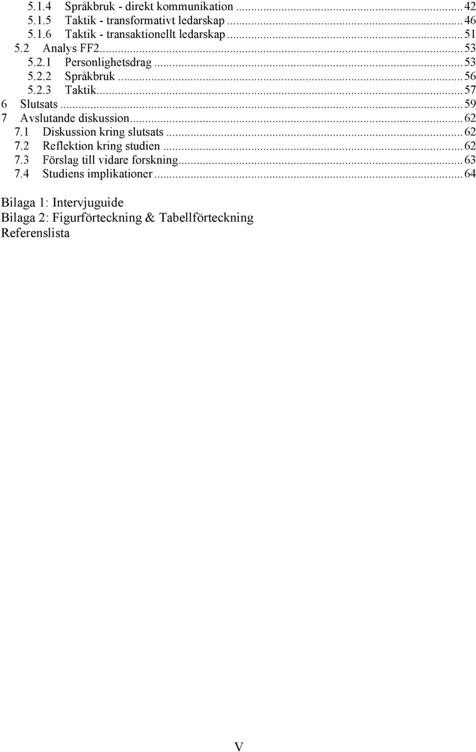 .. 59 7 Avslutande diskussion... 62 7.1 Diskussion kring slutsats... 62 7.2 Reflektion kring studien... 62 7.3 Förslag till vidare forskning.