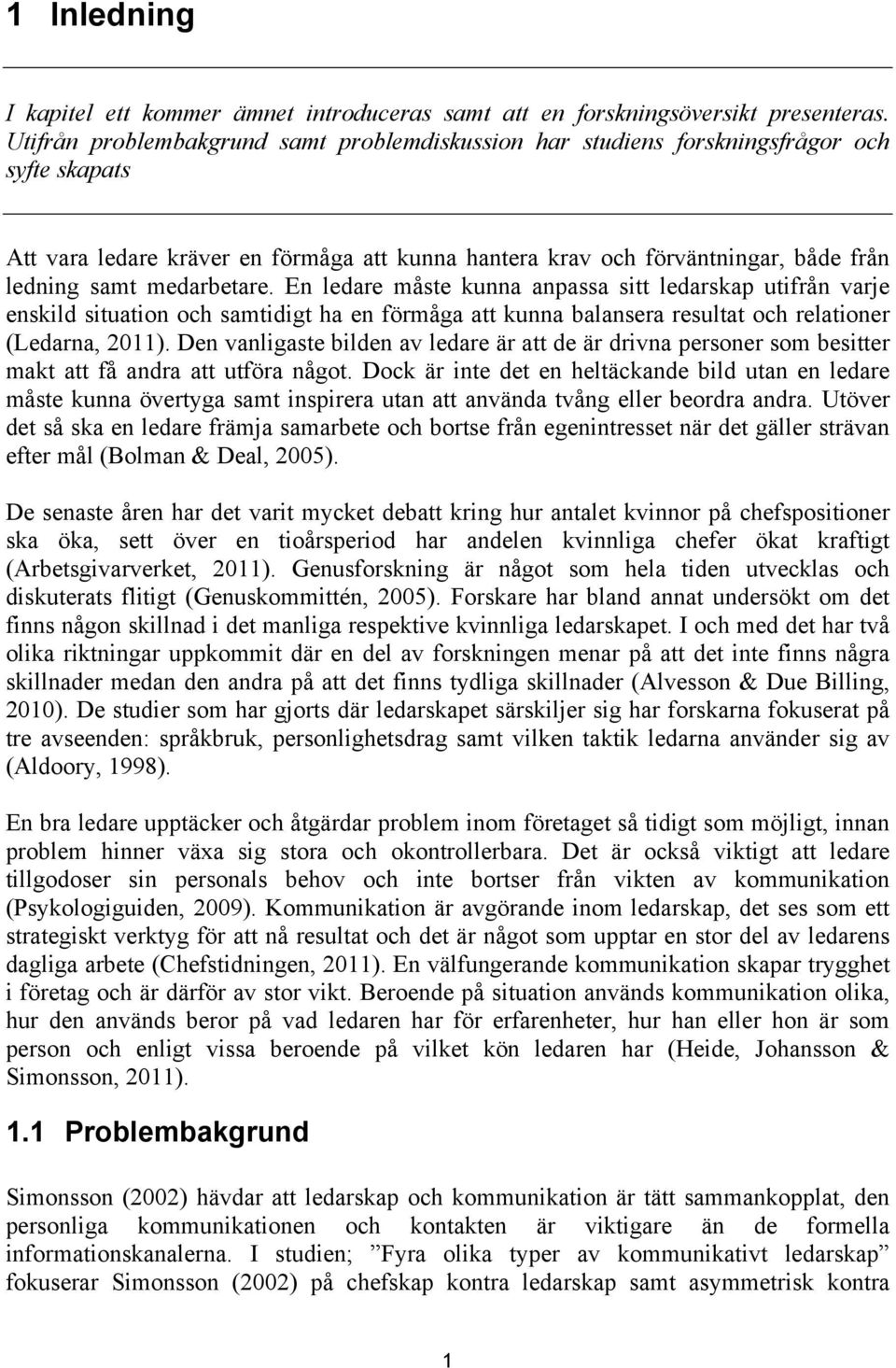 medarbetare. En ledare måste kunna anpassa sitt ledarskap utifrån varje enskild situation och samtidigt ha en förmåga att kunna balansera resultat och relationer (Ledarna, 2011).