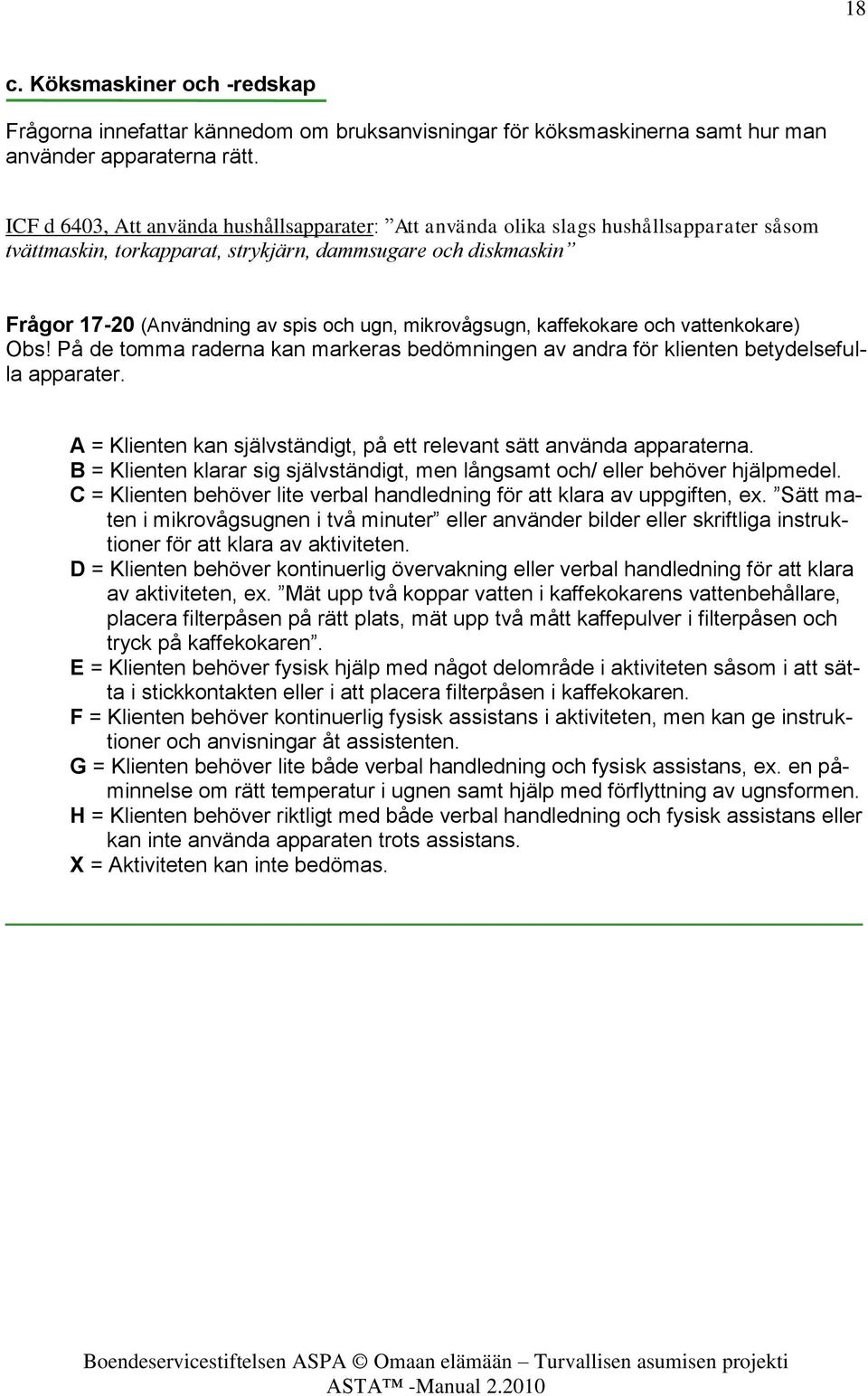 mikrovågsugn, kaffekokare och vattenkokare) Obs! På de tomma raderna kan markeras bedömningen av andra för klienten betydelsefulla apparater.