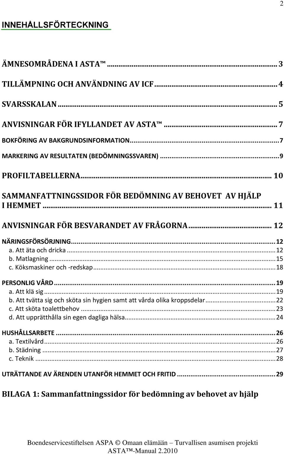 .. 12 NÄRINGSFÖRSÖRJNING... 12 a. Att äta och dricka... 12 b. Matlagning... 15 c. Köksmaskiner och -redskap... 18 PERSONLIG VÅRD... 19 a. Att klä sig... 19 b.