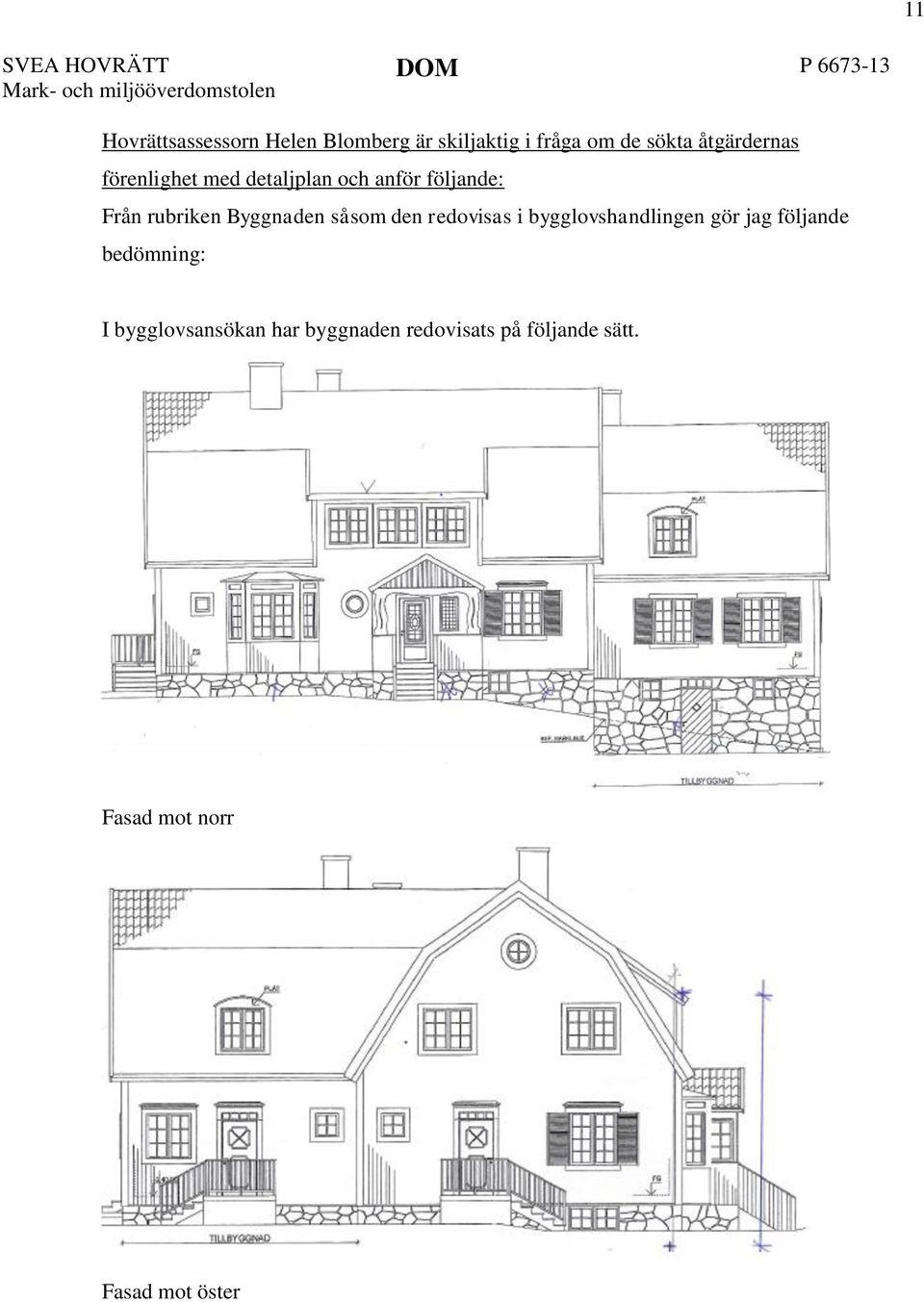 Från rubriken Byggnaden såsom den redovisas i bygglovshandlingen gör jag följande bedömning: