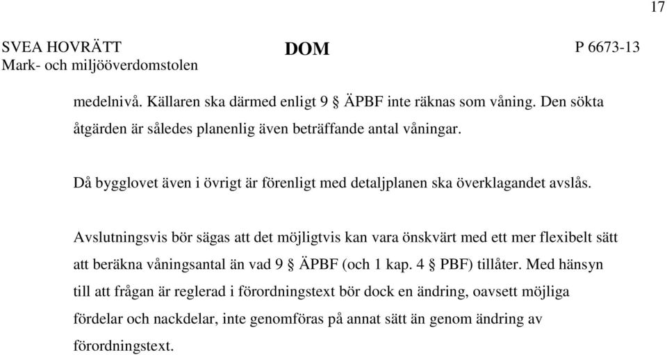 Avslutningsvis bör sägas att det möjligtvis kan vara önskvärt med ett mer flexibelt sätt att beräkna våningsantal än vad 9 ÄPBF (och 1 kap. 4 PBF) tillåter.