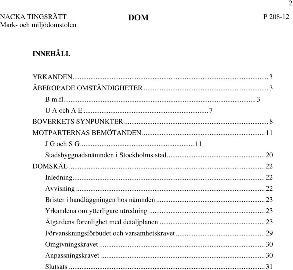 .. 22 Avvisning... 22 Brister i handläggningen hos nämnden... 23 Yrkandena om ytterligare utredning.