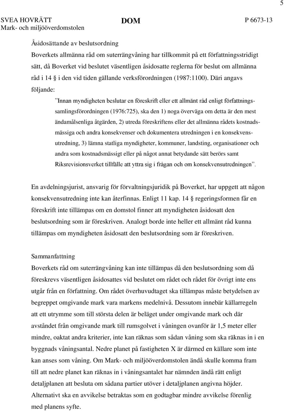 Däri angavs följande: Innan myndigheten beslutar en föreskrift eller ett allmänt råd enligt författningssamlingsförordningen (1976:725), ska den 1) noga överväga om detta är den mest ändamålsenliga