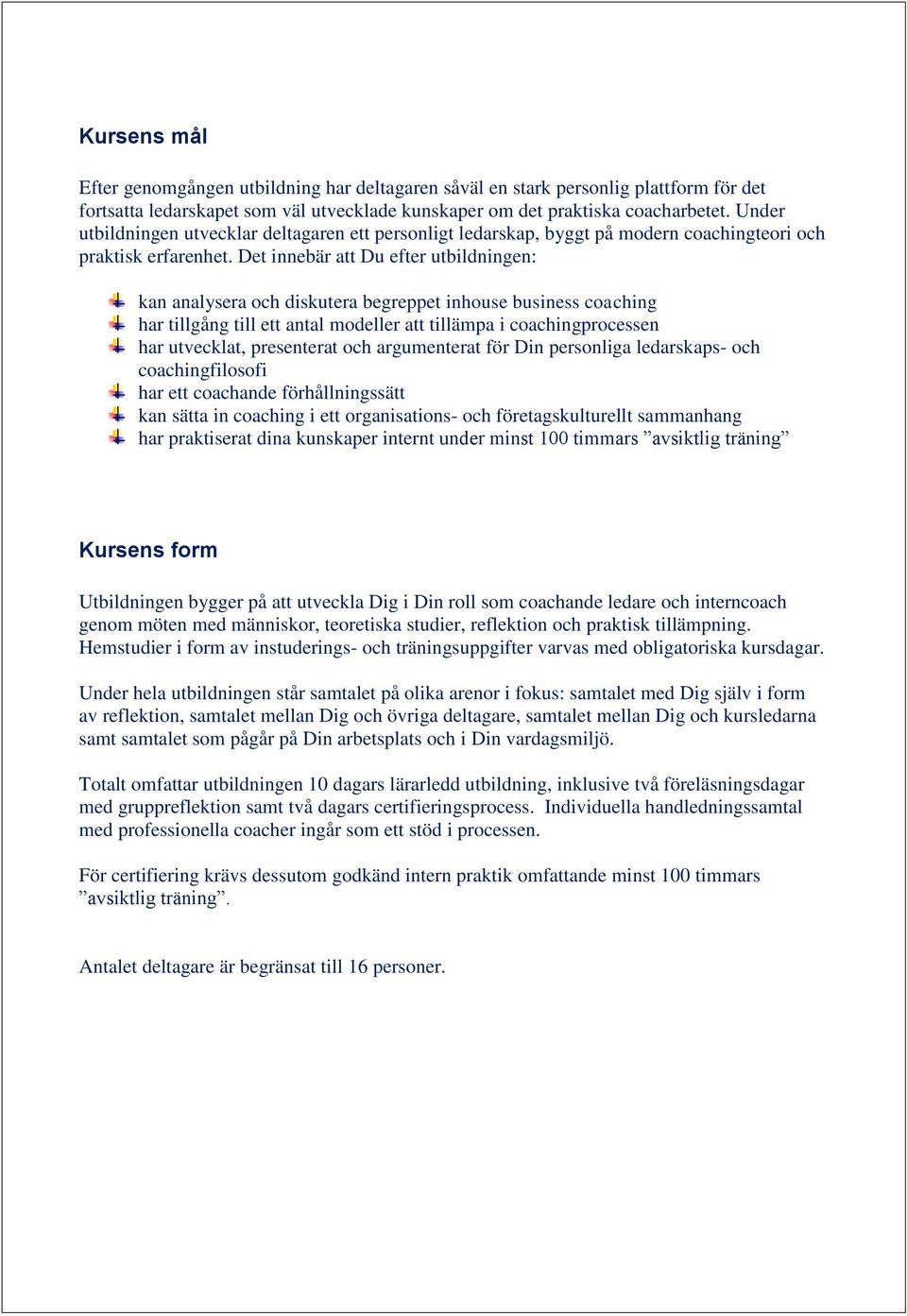 Det innebär att Du efter utbildningen: kan analysera och diskutera begreppet inhouse business coaching har tillgång till ett antal modeller att tillämpa i coachingprocessen har utvecklat, presenterat