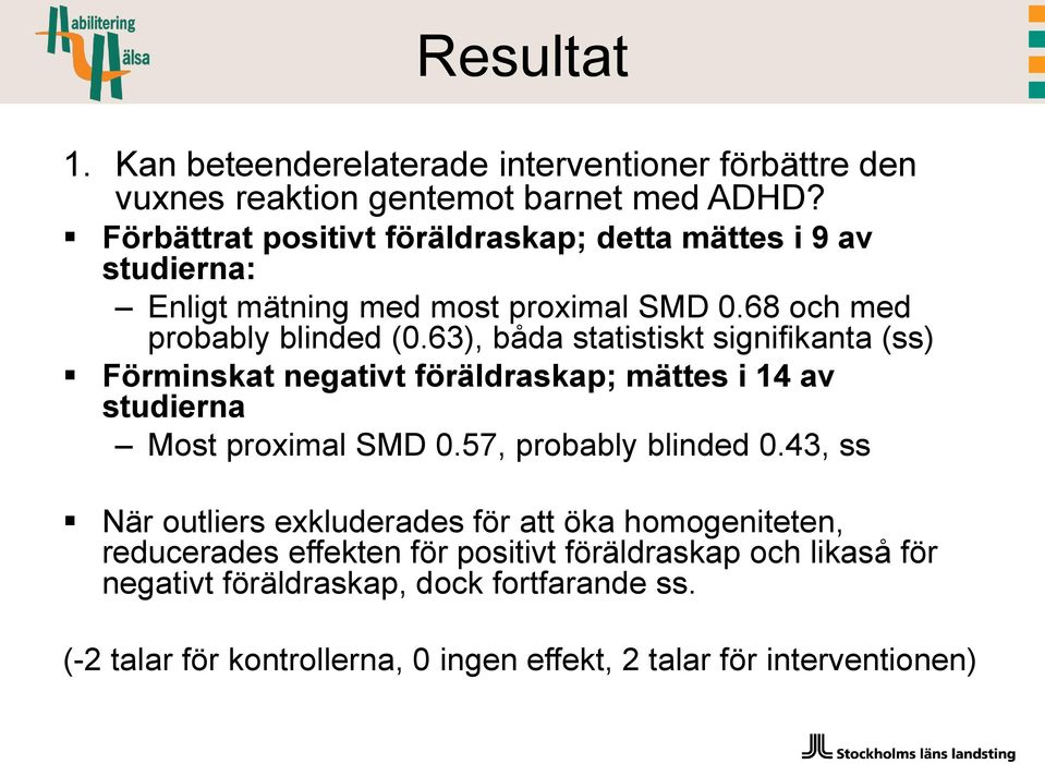 63), båda statistiskt signifikanta (ss) Förminskat negativt föräldraskap; mättes i 14 av studierna Most proximal SMD 0.57, probably blinded 0.