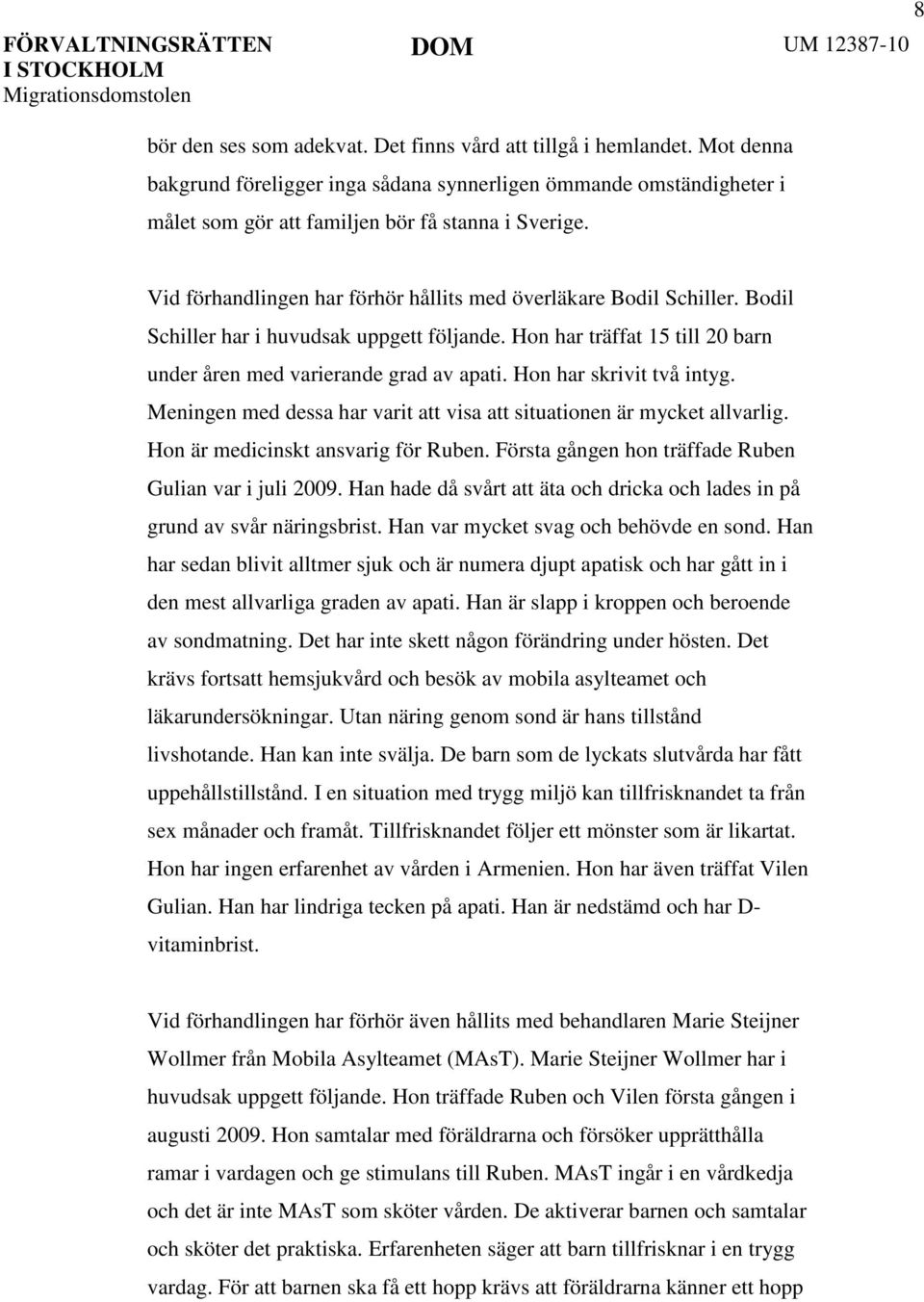 Hon har skrivit två intyg. Meningen med dessa har varit att visa att situationen är mycket allvarlig. Hon är medicinskt ansvarig för Ruben. Första gången hon träffade Ruben Gulian var i juli 2009.