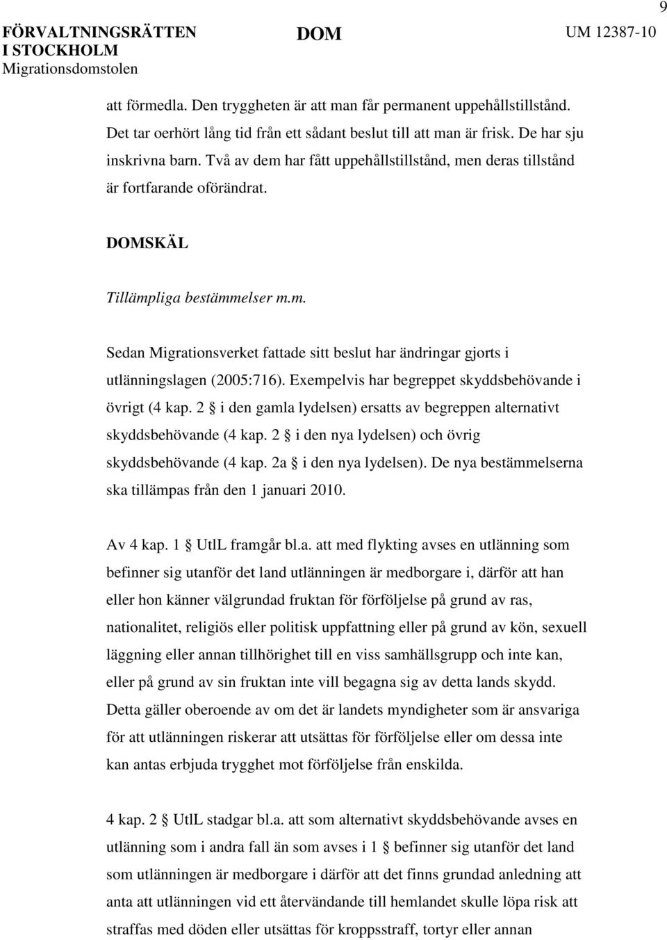 Exempelvis har begreppet skyddsbehövande i övrigt (4 kap. 2 i den gamla lydelsen) ersatts av begreppen alternativt skyddsbehövande (4 kap. 2 i den nya lydelsen) och övrig skyddsbehövande (4 kap.