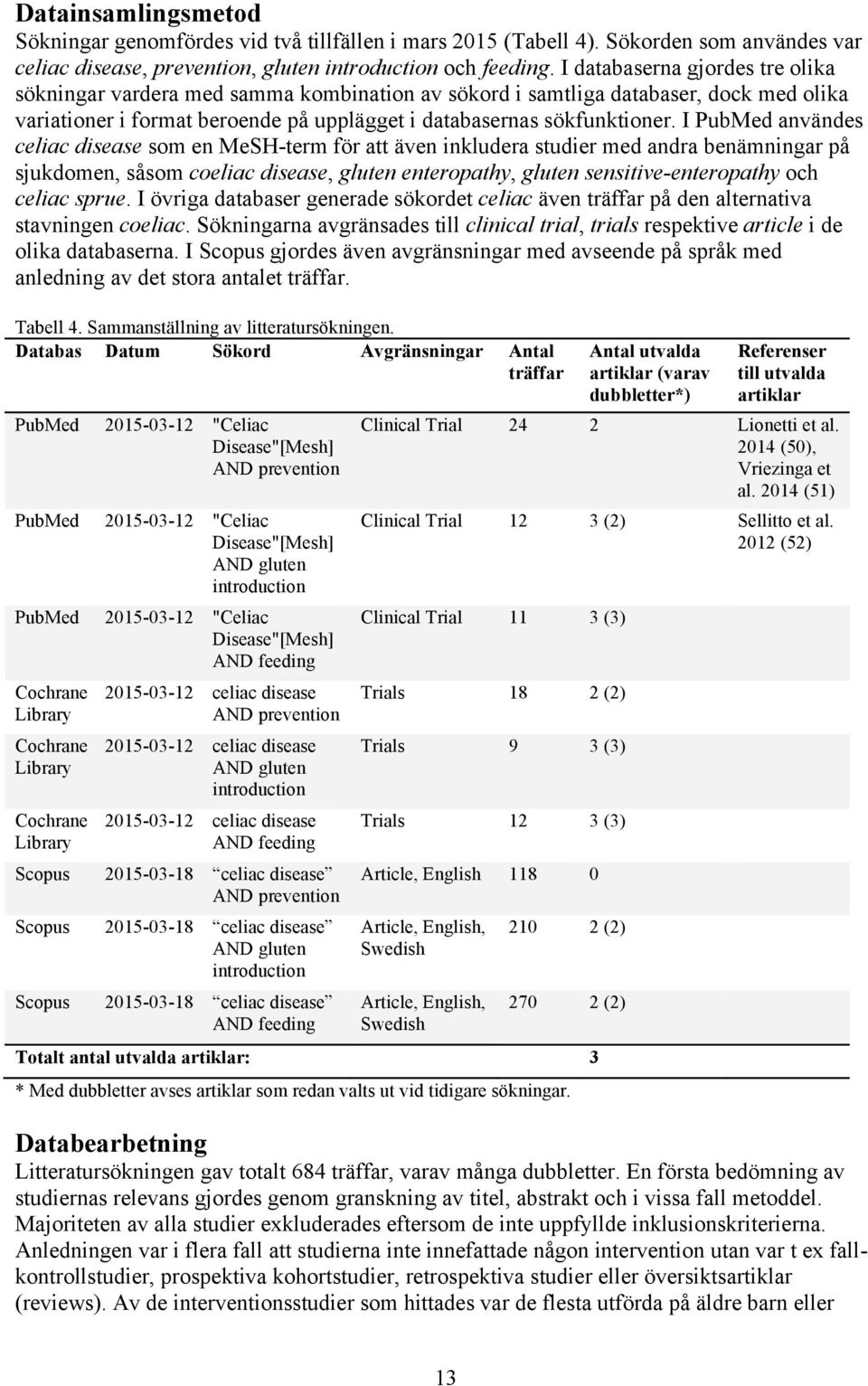 I PubMed användes celiac disease som en MeSH-term för att även inkludera studier med andra benämningar på sjukdomen, såsom coeliac disease, gluten enteropathy, gluten sensitive-enteropathy och celiac