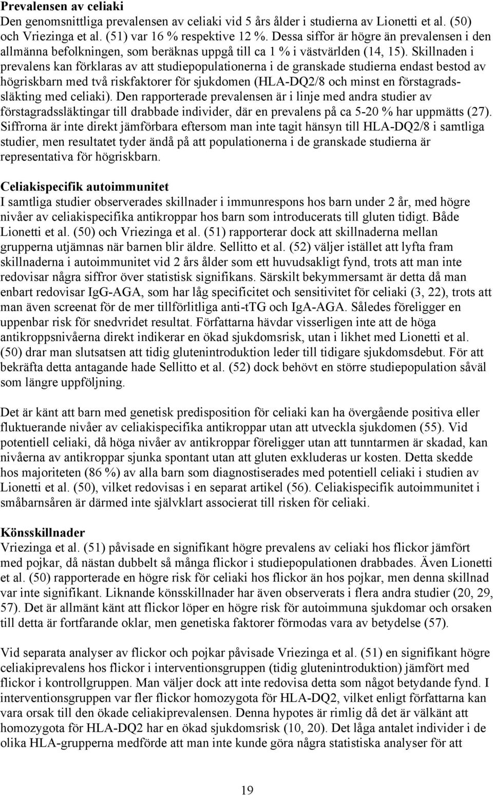 Skillnaden i prevalens kan förklaras av att studiepopulationerna i de granskade studierna endast bestod av högriskbarn med två riskfaktorer för sjukdomen (HLA-DQ2/8 och minst en förstagradssläkting