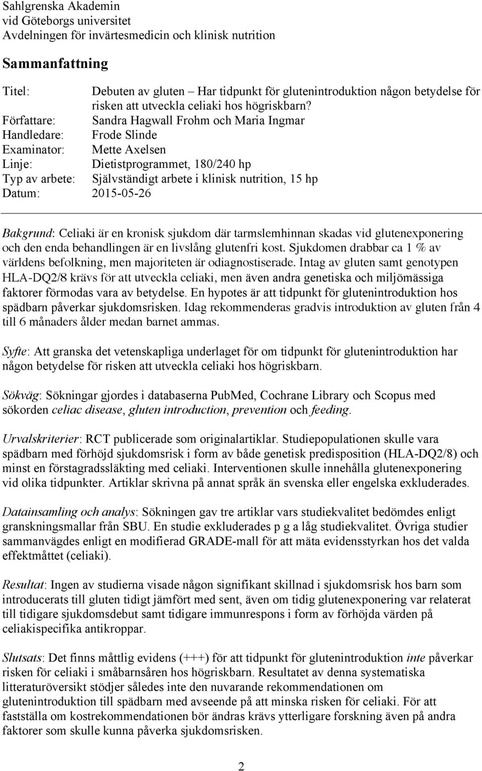 Författare: Sandra Hagwall Frohm och Maria Ingmar Handledare: Frode Slinde Examinator: Mette Axelsen Linje: Dietistprogrammet, 180/240 hp Typ av arbete: Självständigt arbete i klinisk nutrition, 15