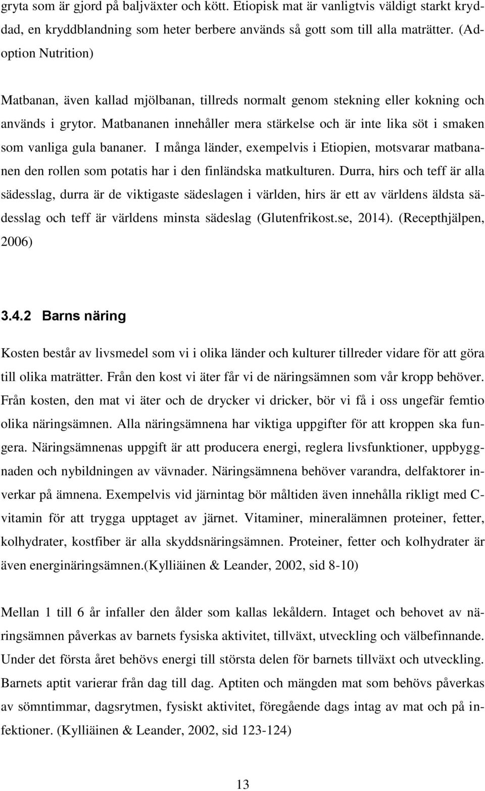 Matbananen innehåller mera stärkelse och är inte lika söt i smaken som vanliga gula bananer.