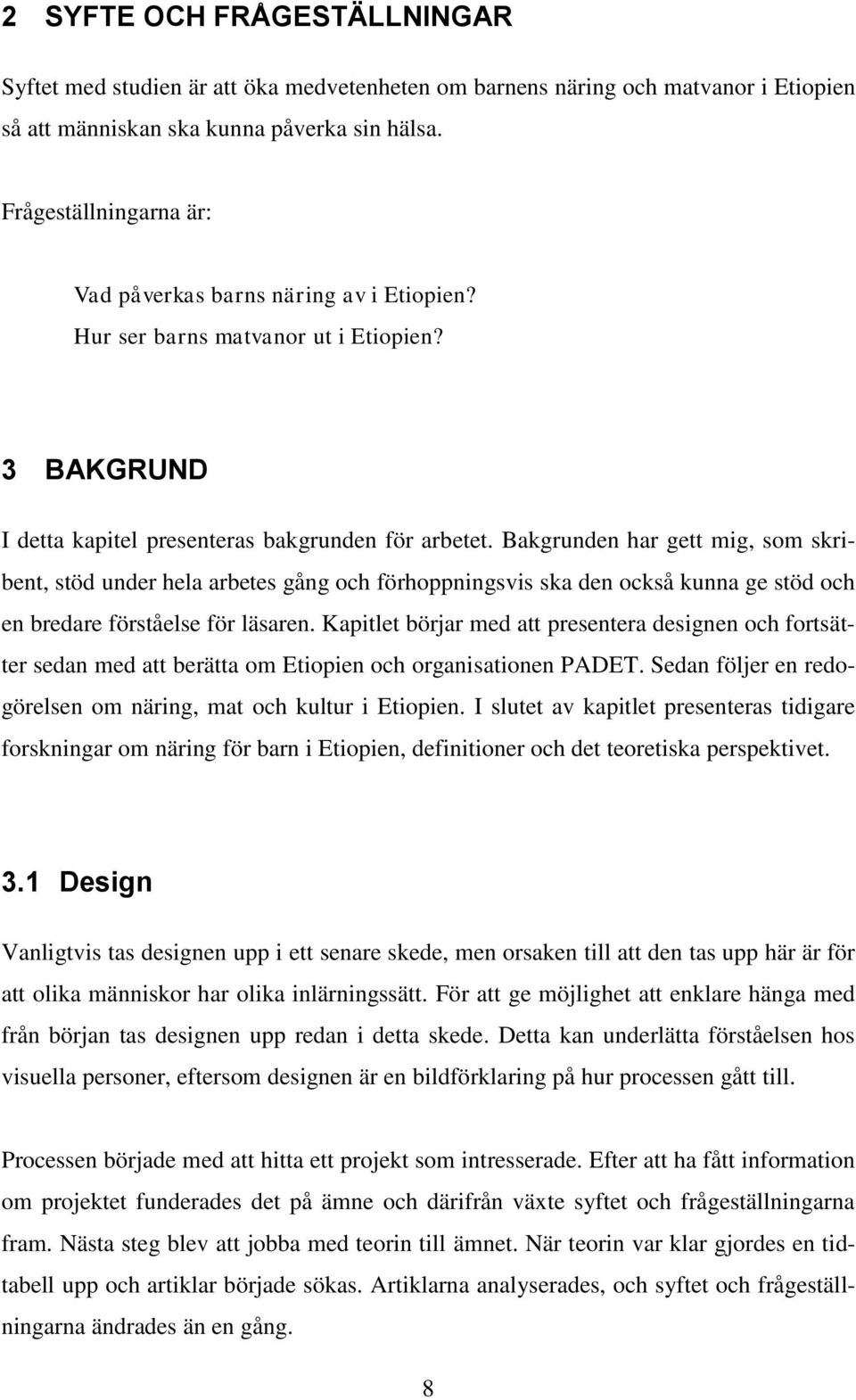 Bakgrunden har gett mig, som skribent, stöd under hela arbetes gång och förhoppningsvis ska den också kunna ge stöd och en bredare förståelse för läsaren.