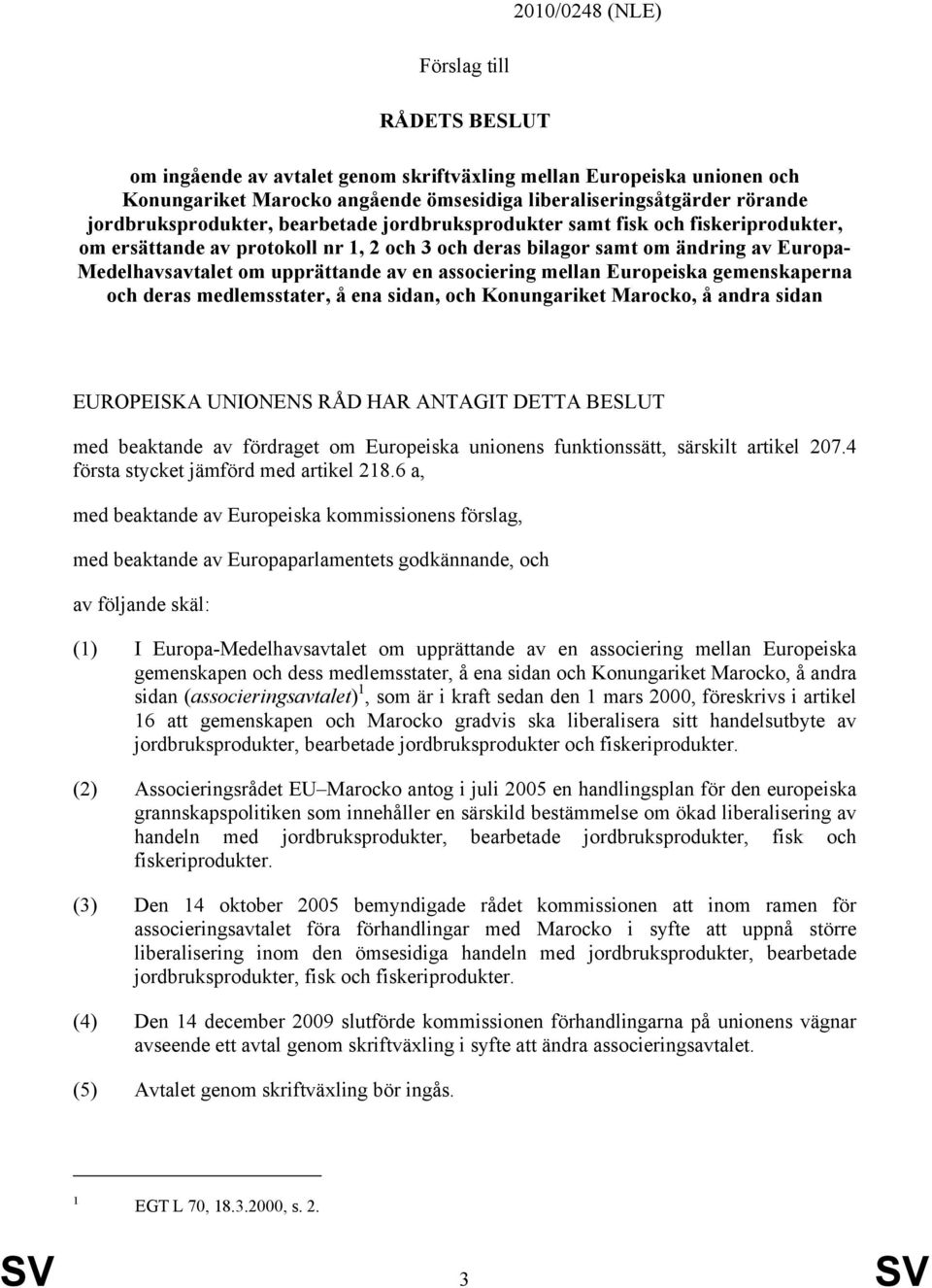 av en associering mellan Europeiska gemenskaperna och deras medlemsstater, å ena sidan, och Konungariket Marocko, å andra sidan EUROPEISKA UNIONENS RÅD HAR ANTAGIT DETTA BESLUT med beaktande av