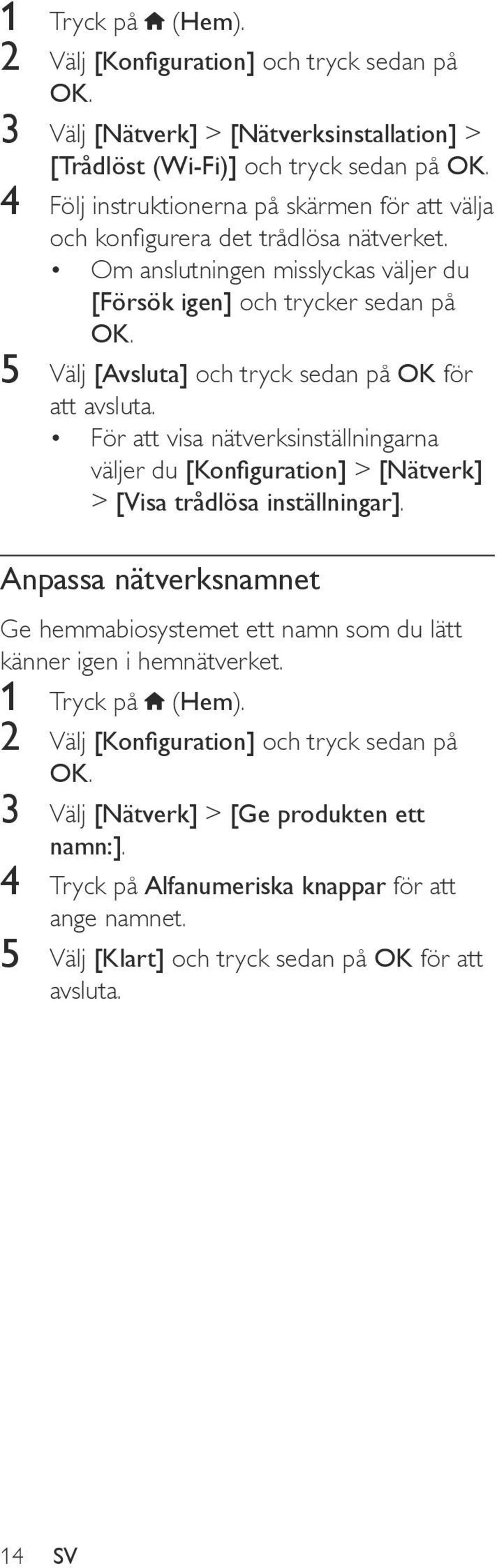 5 Välj [Avsluta] och tryck sedan på OK för att avsluta. För att visa nätverksinställningarna väljer du [Konfiguration] > [Nätverk] > [Visa trådlösa inställningar].