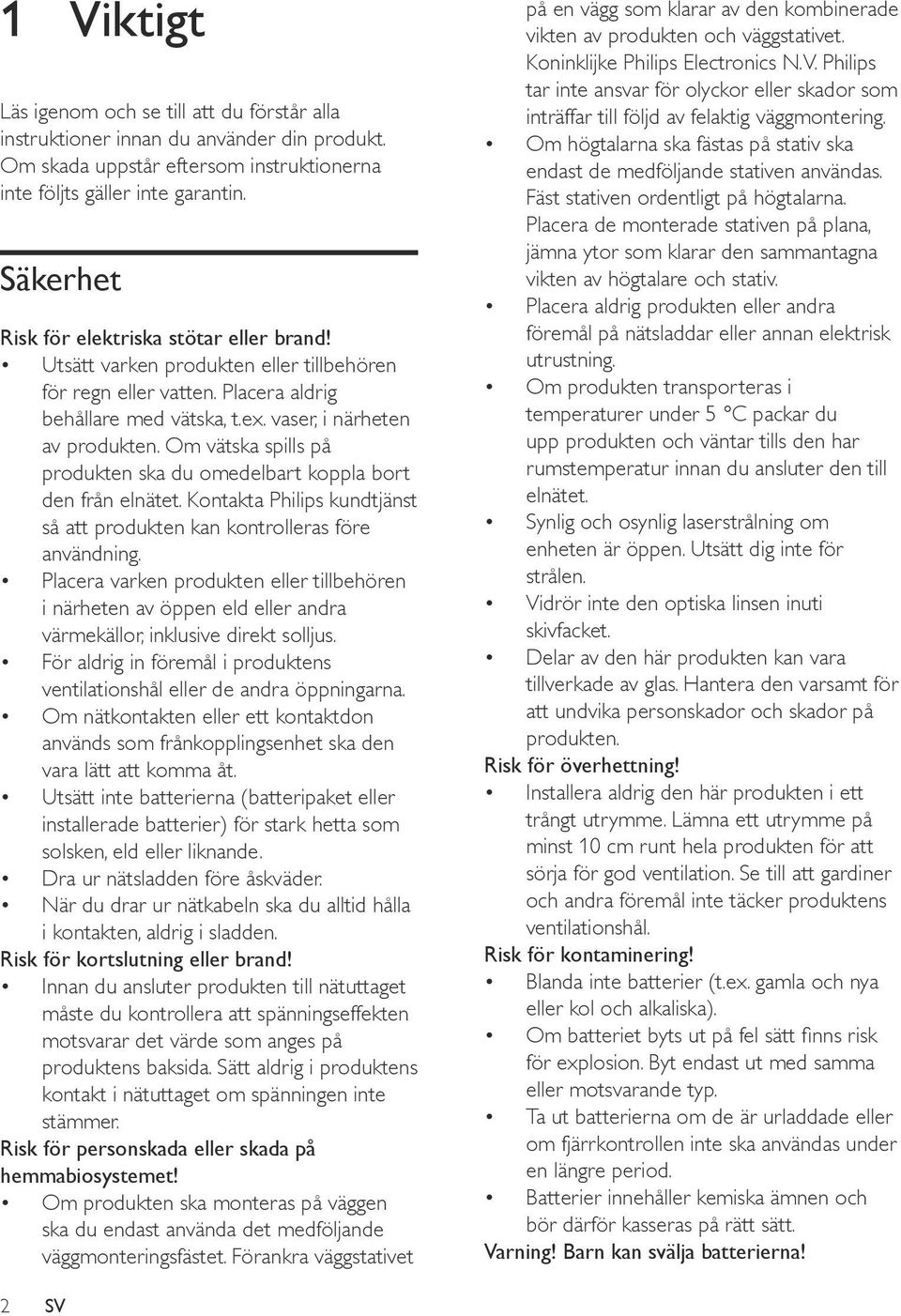 Om vätska spills på produkten ska du omedelbart koppla bort den från elnätet. Kontakta Philips kundtjänst så att produkten kan kontrolleras före användning.