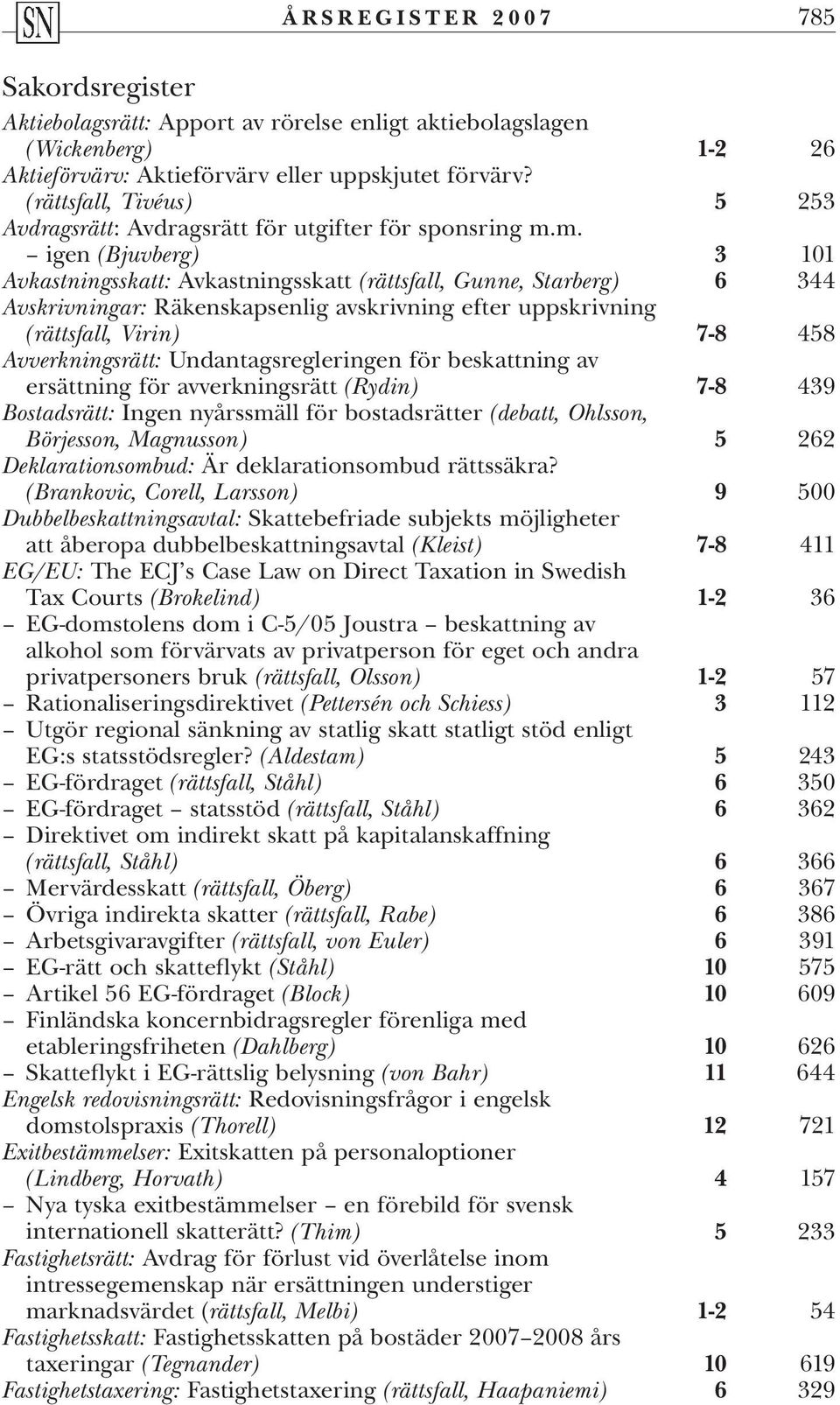 m. igen (Bjuvberg) 3 101 Avkastningsskatt: Avkastningsskatt (rättsfall, Gunne, Starberg) 6 344 Avskrivningar: Räkenskapsenlig avskrivning efter uppskrivning (rättsfall, Virin) 7-8 458