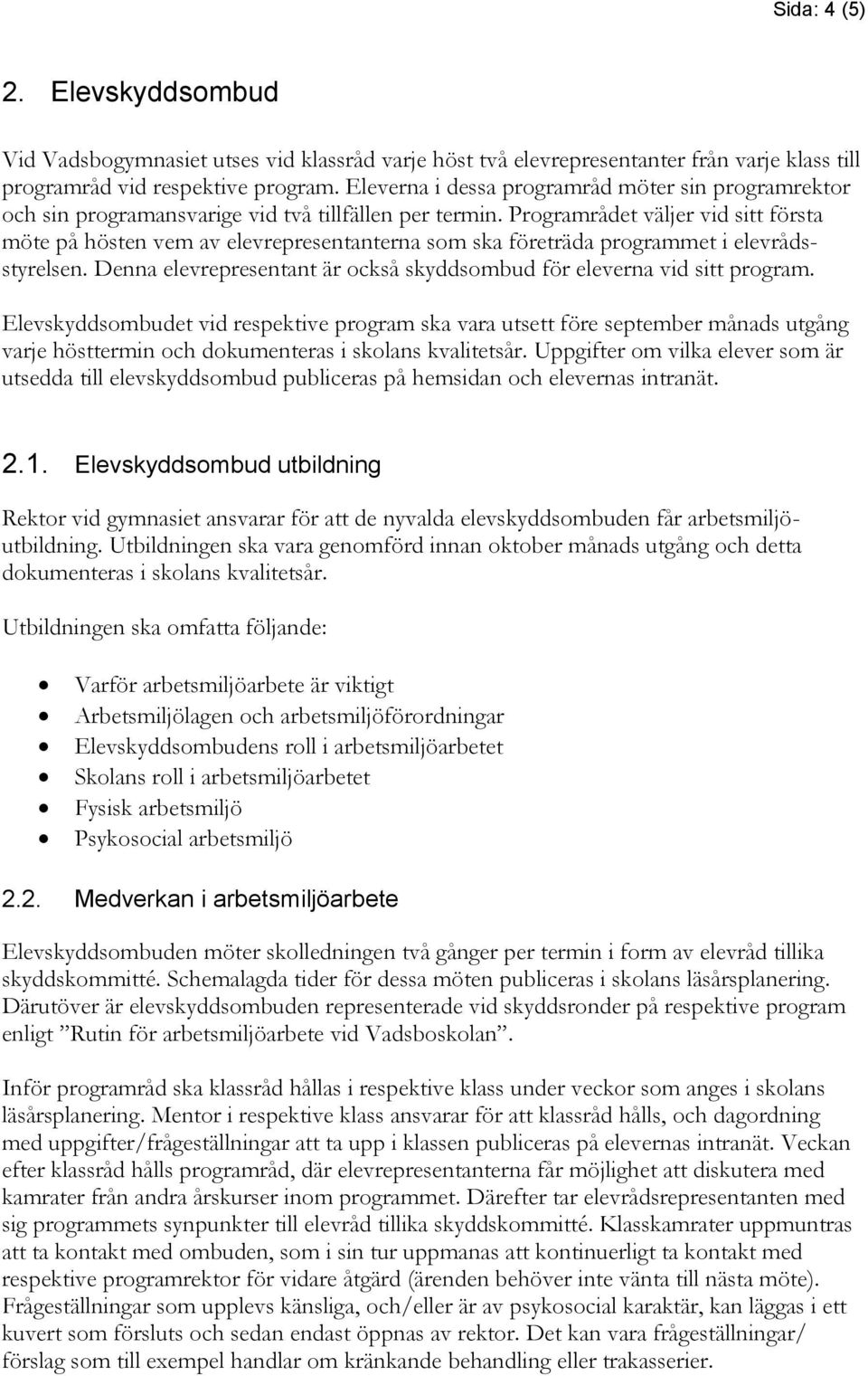 Programrådet väljer vid sitt första möte på hösten vem av elevrepresentanterna som ska företräda programmet i elevrådsstyrelsen.