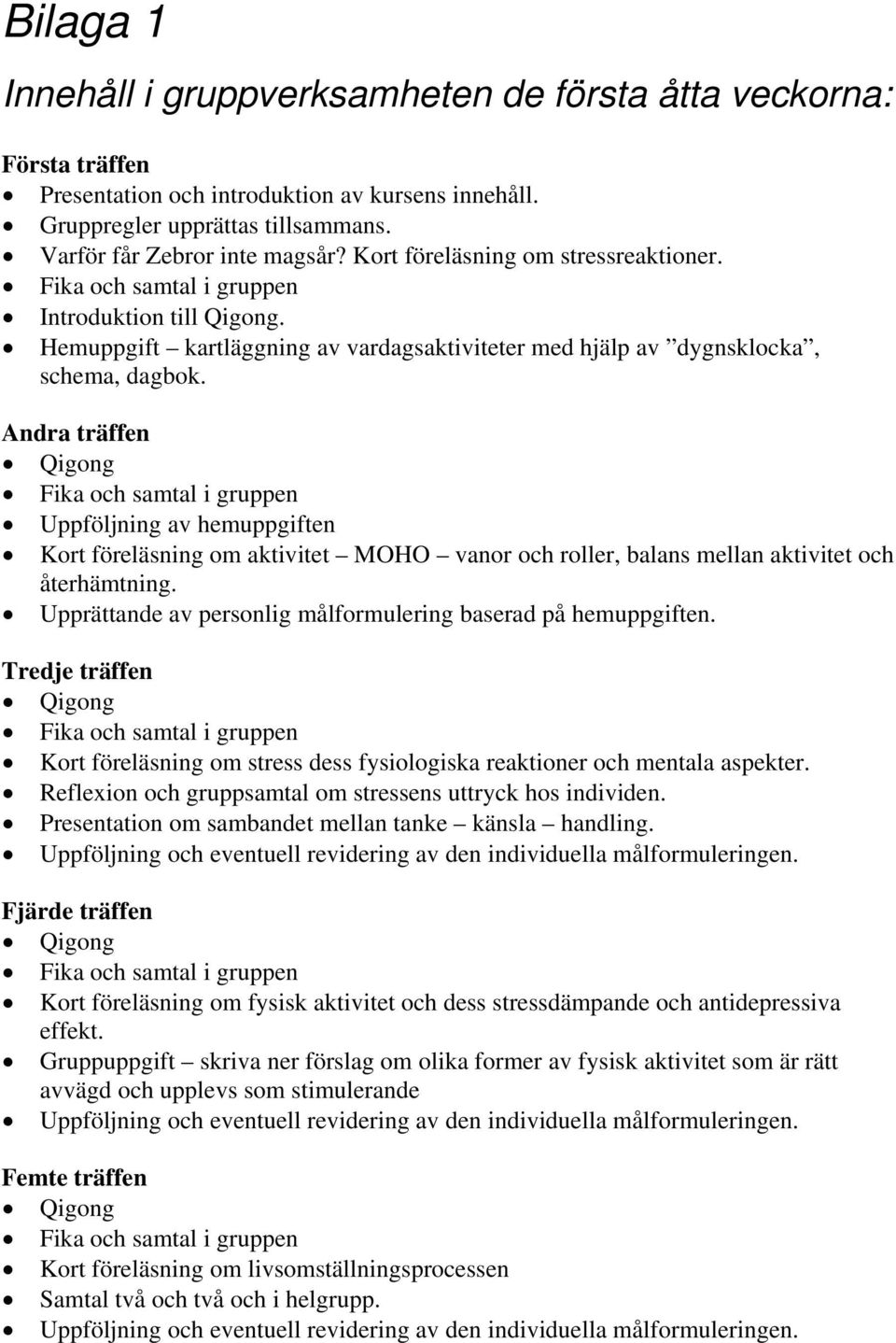 Andra träffen Qigong Fika och samtal i gruppen Uppföljning av hemuppgiften Kort föreläsning om aktivitet MOHO vanor och roller, balans mellan aktivitet och återhämtning.