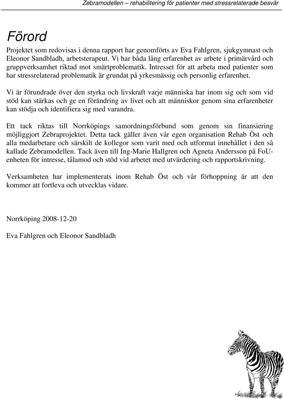 Intresset för att arbeta med patienter som har stressrelaterad problematik är grundat på yrkesmässig och personlig erfarenhet.