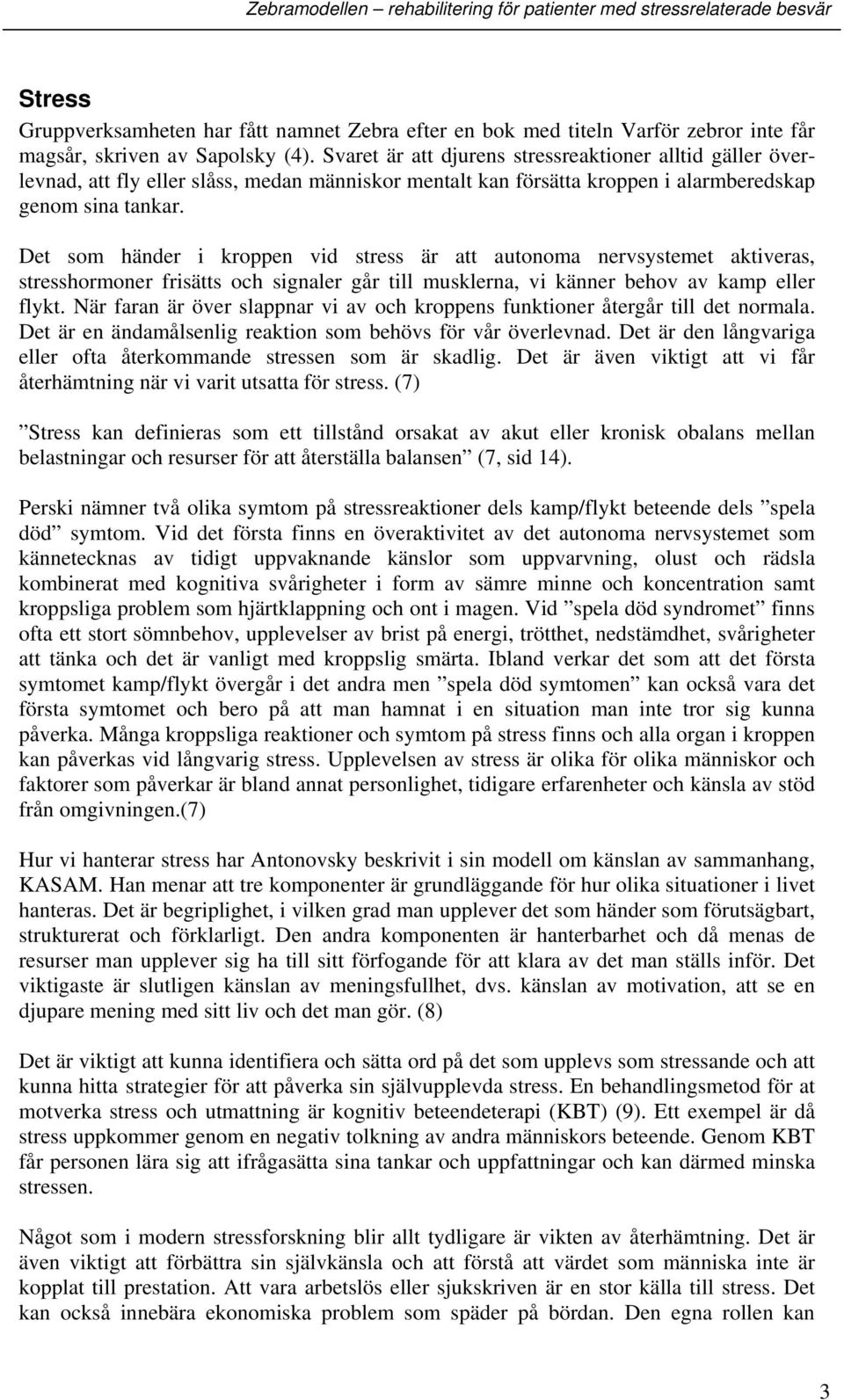 Det som händer i kroppen vid stress är att autonoma nervsystemet aktiveras, stresshormoner frisätts och signaler går till musklerna, vi känner behov av kamp eller flykt.