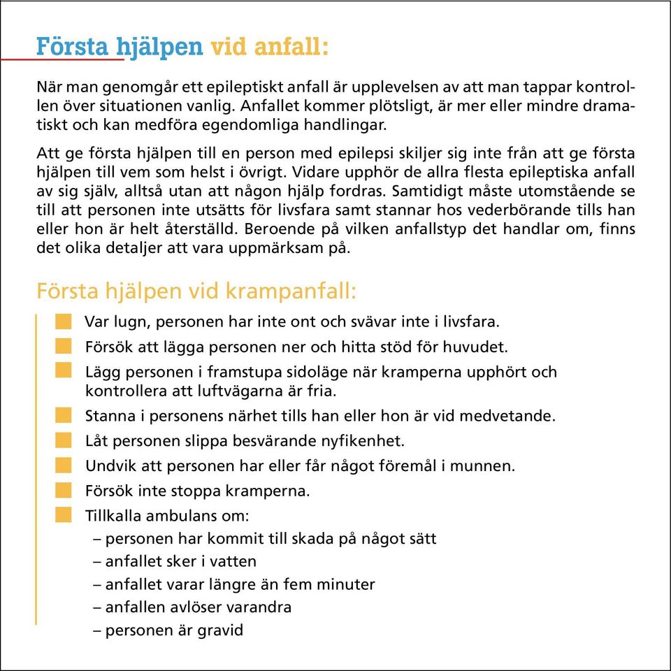 Att ge första hjälpen till en person med epilepsi skiljer sig inte från att ge första hjälpen till vem som helst i övrigt.