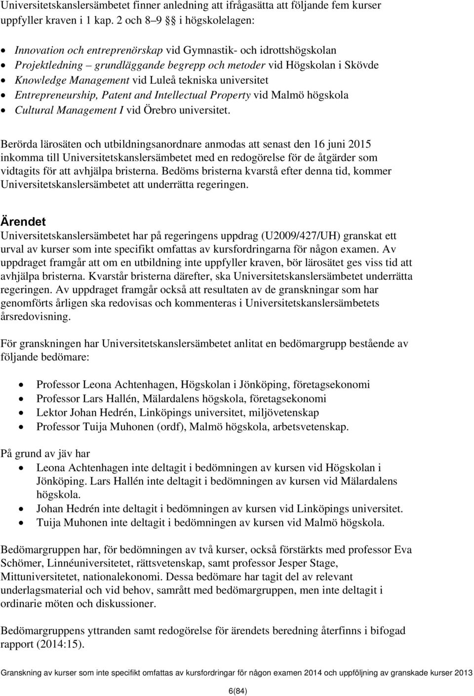 tekniska universitet Entrepreneurship, Patent and Intellectual Property vid Malmö högskola Cultural Management I vid Örebro universitet.