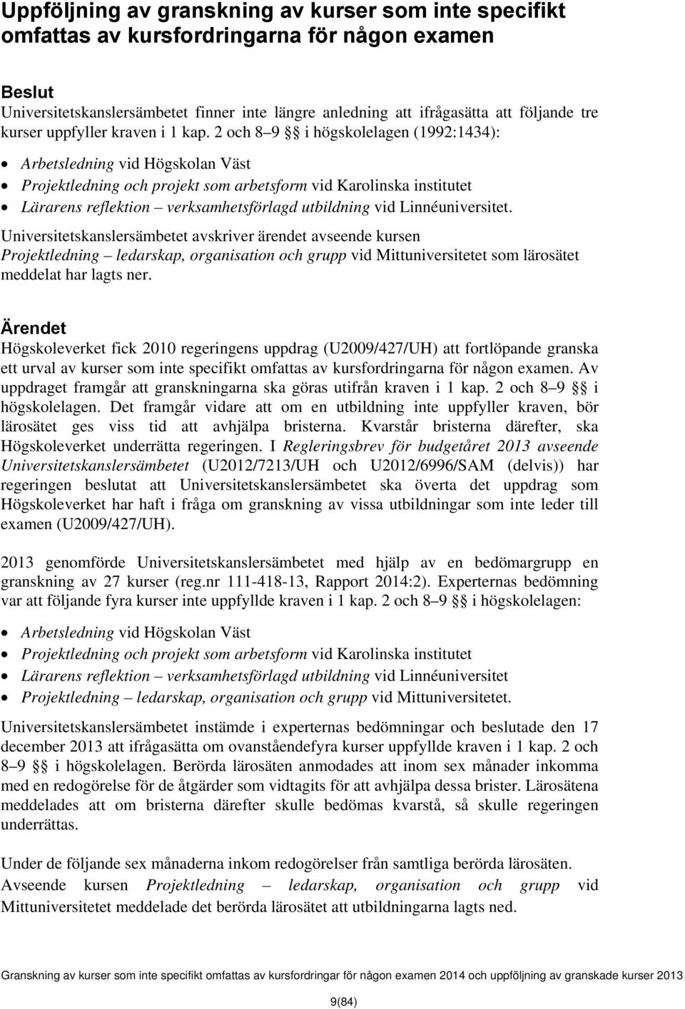 2 och 8 9 i högskolelagen (1992:1434): Arbetsledning vid Högskolan Väst Projektledning och projekt som arbetsform vid Karolinska institutet Lärarens reflektion verksamhetsförlagd utbildning vid