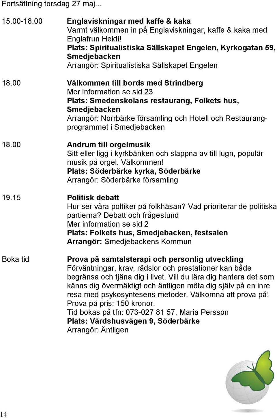 00 Välkommen till bords med Strindberg Mer information se sid 23 Plats: Smedenskolans restaurang, Folkets hus, Arrangör: Norrbärke församling och Hotell och Restaurangprogrammet i 18.