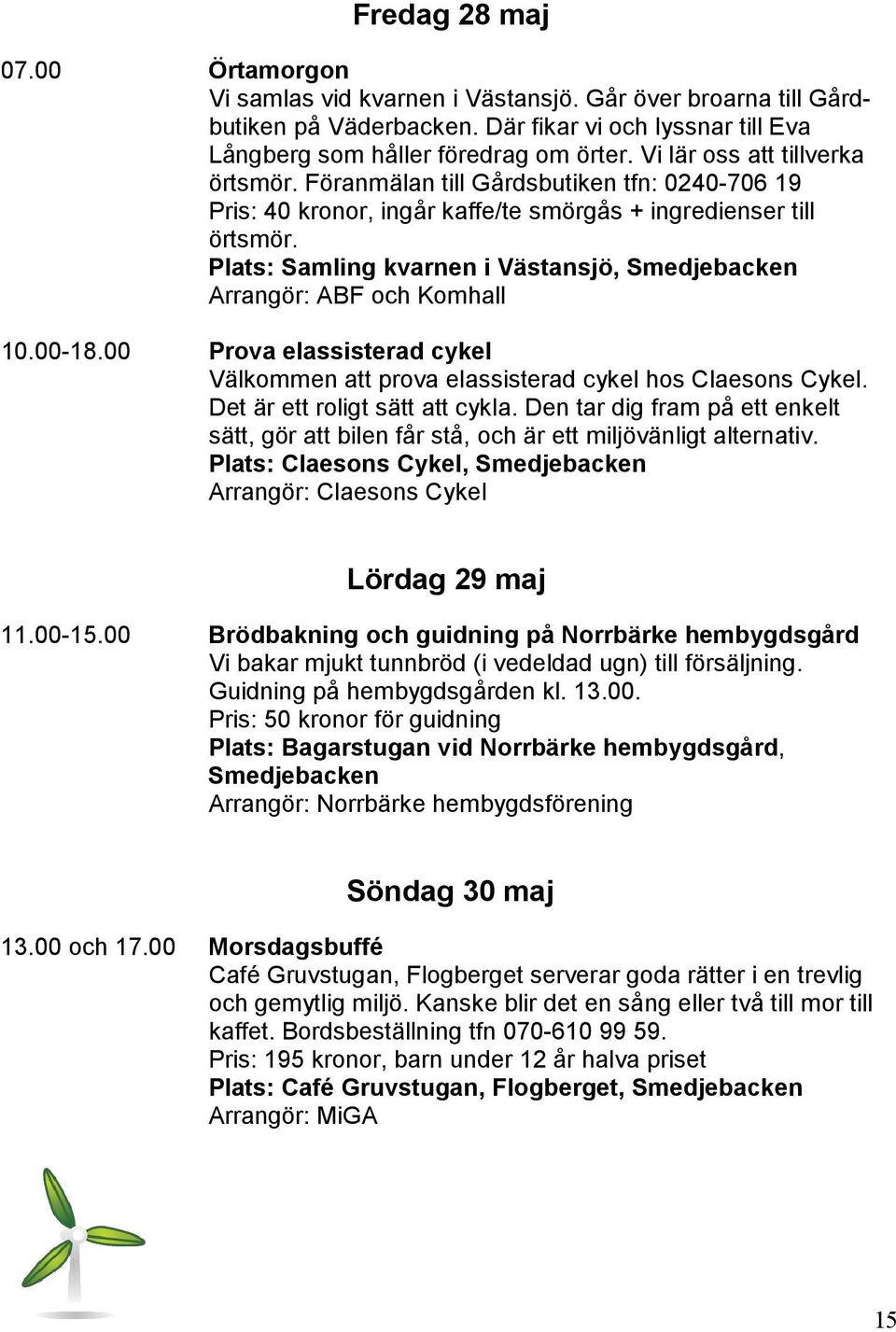 Plats: Samling kvarnen i Västansjö, Arrangör: ABF och Komhall 10.00-18.00 Prova elassisterad cykel Välkommen att prova elassisterad cykel hos Claesons Cykel. Det är ett roligt sätt att cykla.