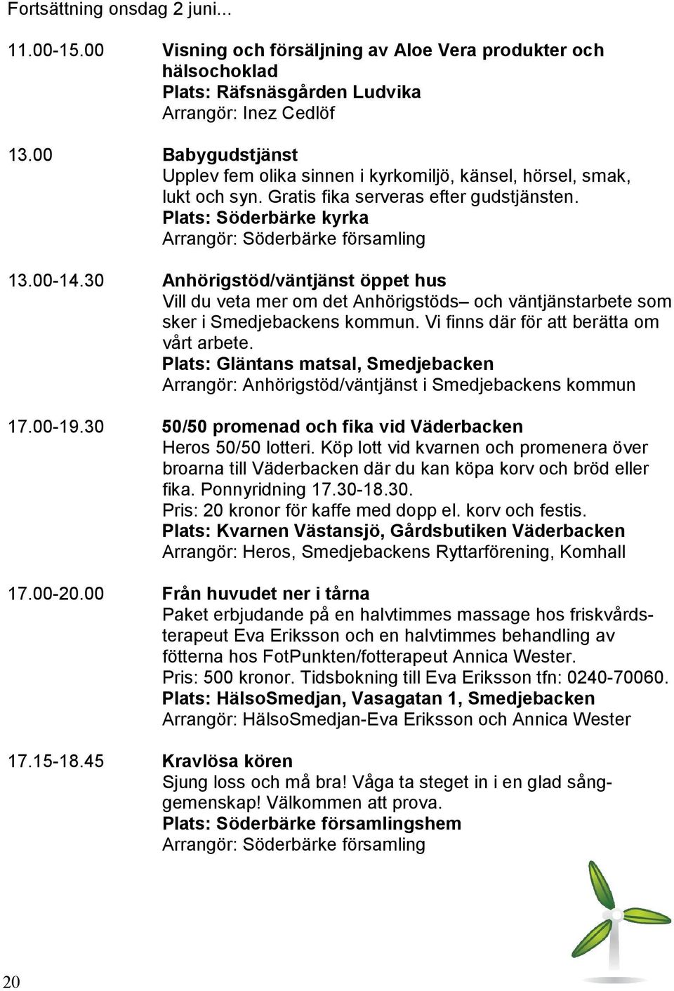 30 Anhörigstöd/väntjänst öppet hus Vill du veta mer om det Anhörigstöds och väntjänstarbete som sker i s kommun. Vi finns där för att berätta om vårt arbete.