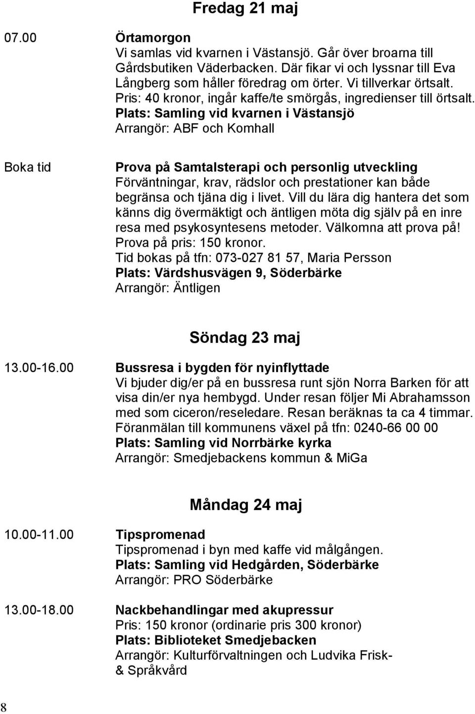 Plats: Samling vid kvarnen i Västansjö Arrangör: ABF och Komhall Boka tid Prova på Samtalsterapi och personlig utveckling Förväntningar, krav, rädslor och prestationer kan både begränsa och tjäna dig