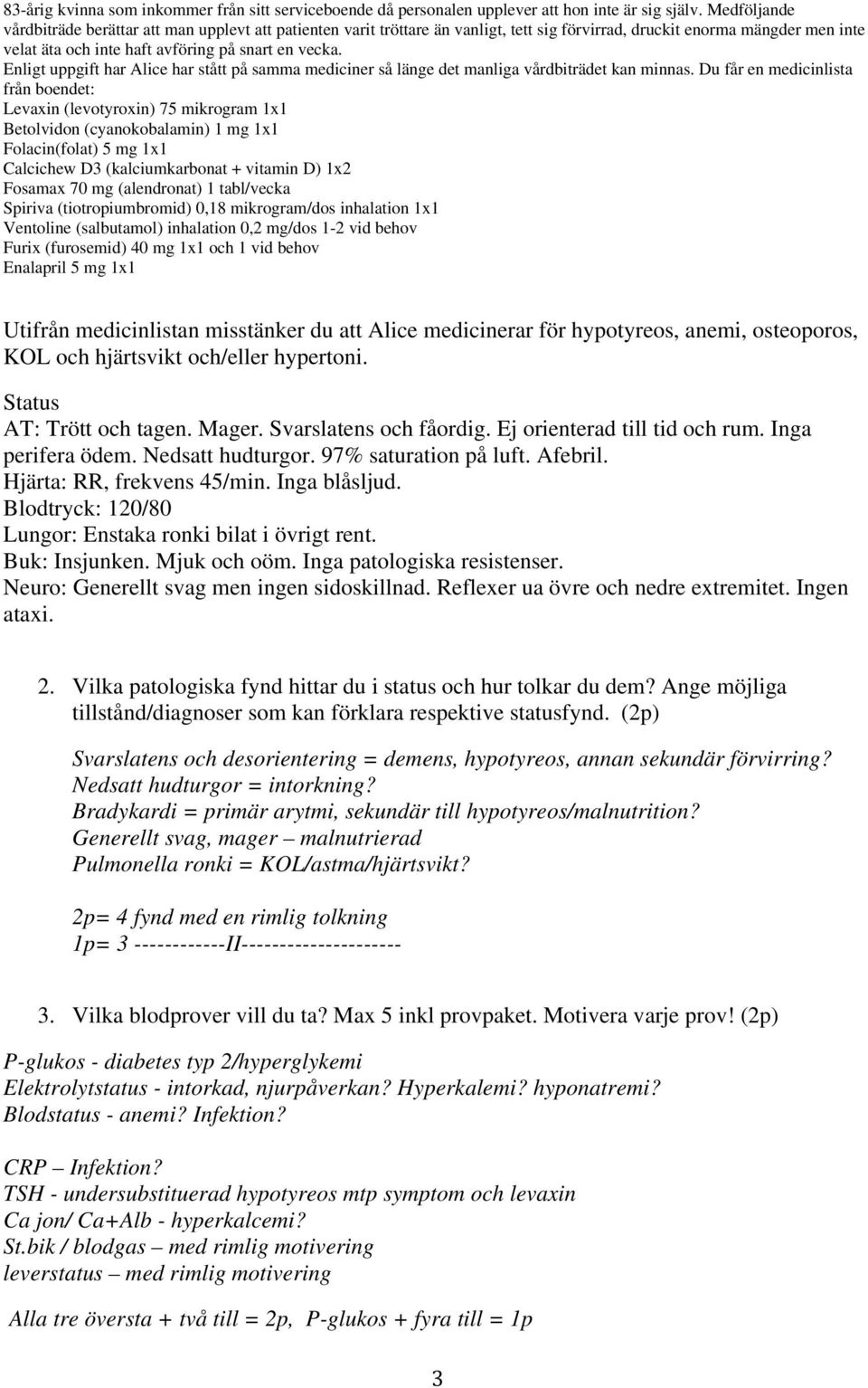 Enligt uppgift har Alice har stått på samma mediciner så länge det manliga vårdbiträdet kan minnas.